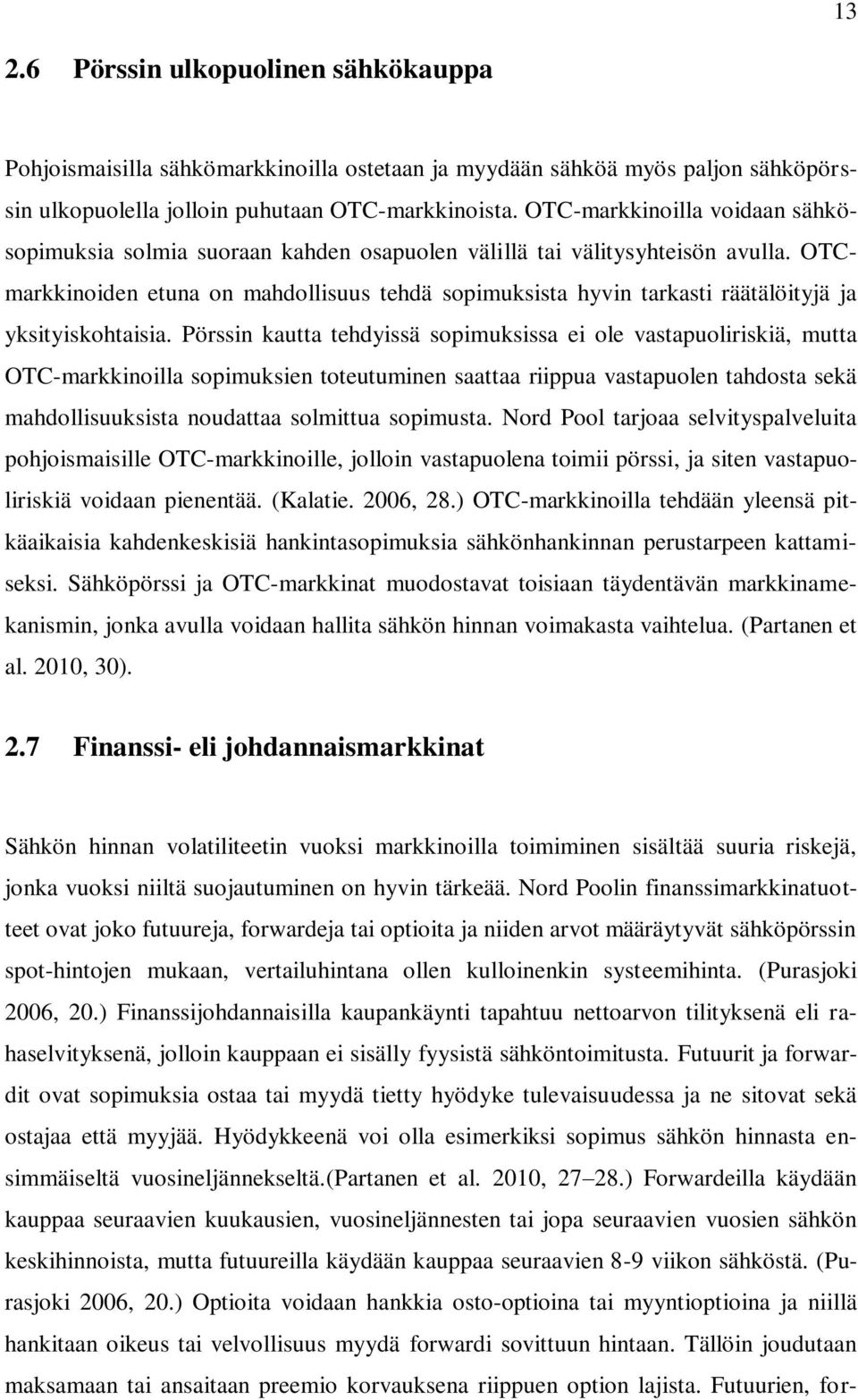 OTCmarkkinoiden etuna on mahdollisuus tehdä sopimuksista hyvin tarkasti räätälöityjä ja yksityiskohtaisia.