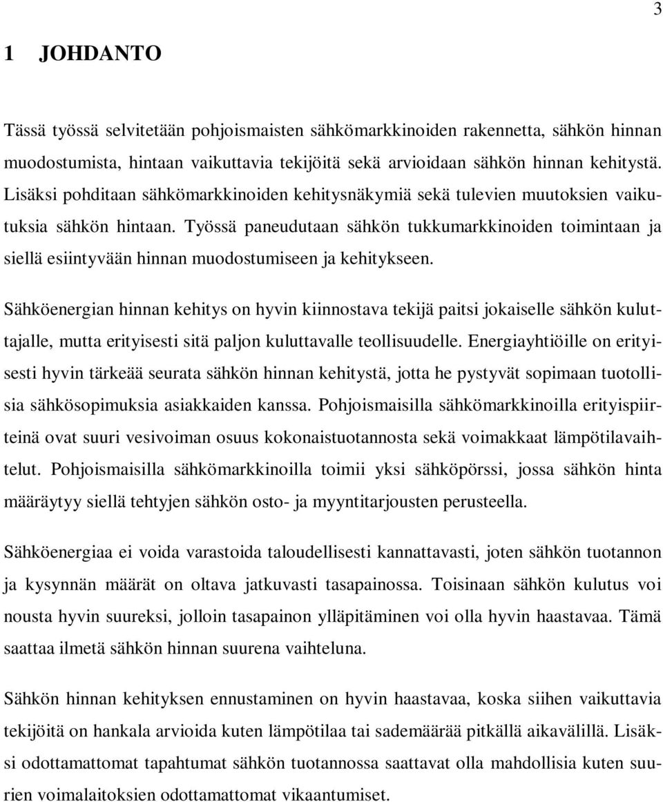 Työssä paneudutaan sähkön tukkumarkkinoiden toimintaan ja siellä esiintyvään hinnan muodostumiseen ja kehitykseen.