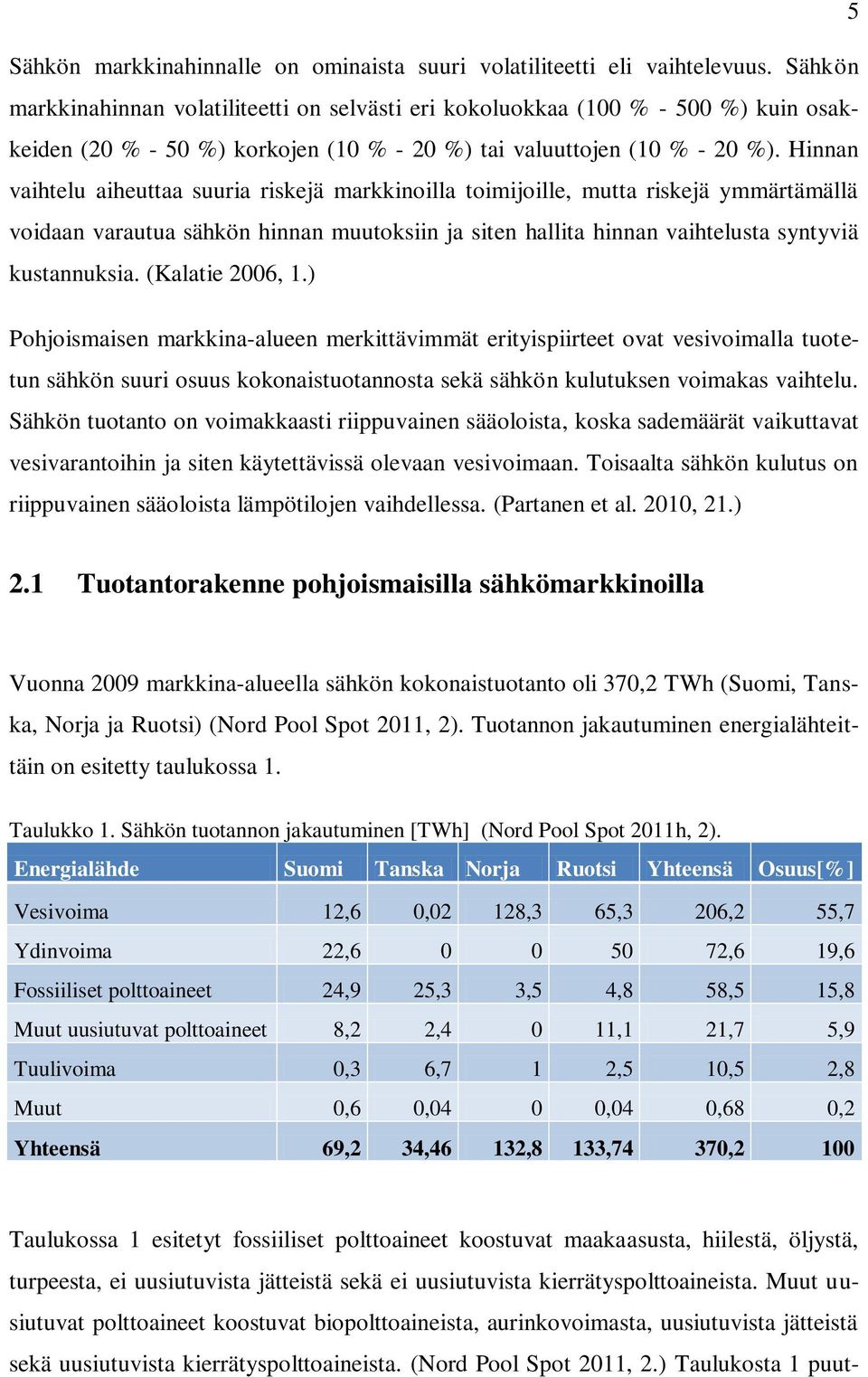 Hinnan vaihtelu aiheuttaa suuria riskejä markkinoilla toimijoille, mutta riskejä ymmärtämällä voidaan varautua sähkön hinnan muutoksiin ja siten hallita hinnan vaihtelusta syntyviä kustannuksia.