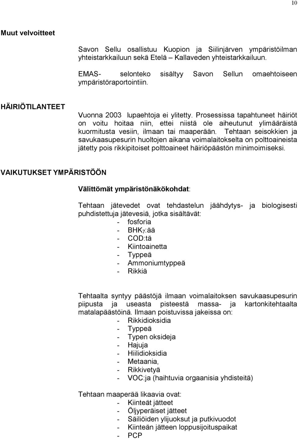 Prosessissa tapahtuneet häiriöt on voitu hoitaa niin, ettei niistä ole aiheutunut ylimääräistä kuormitusta vesiin, ilmaan tai maaperään.