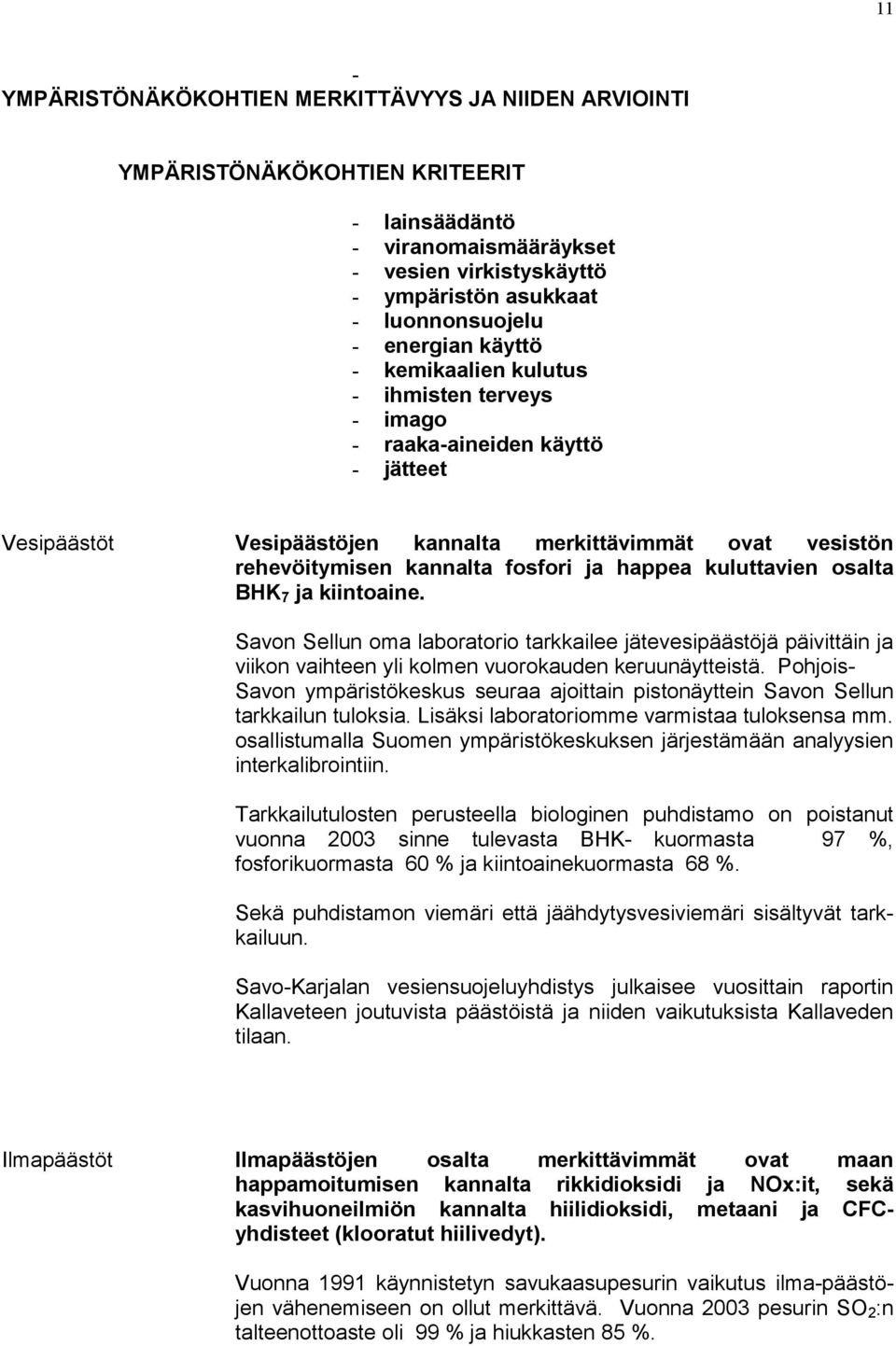 happea kuluttavien osalta BHK 7 ja kiintoaine. Savon Sellun oma laboratorio tarkkailee jätevesipäästöjä päivittäin ja viikon vaihteen yli kolmen vuorokauden keruunäytteistä.