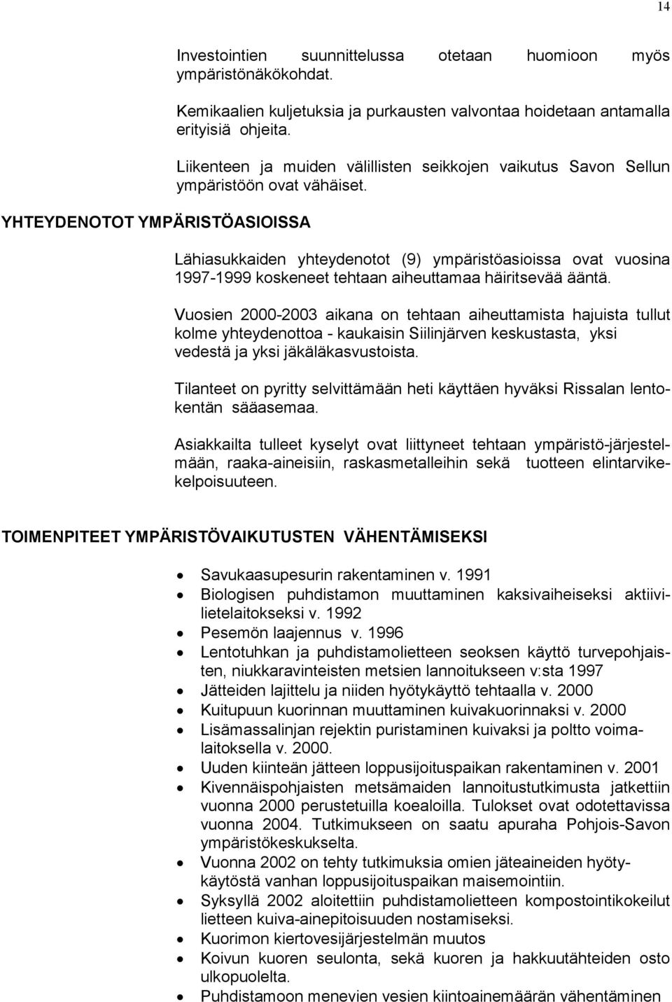 Lähiasukkaiden yhteydenotot (9) ympäristöasioissa ovat vuosina 1997-1999 koskeneet tehtaan aiheuttamaa häiritsevää ääntä.