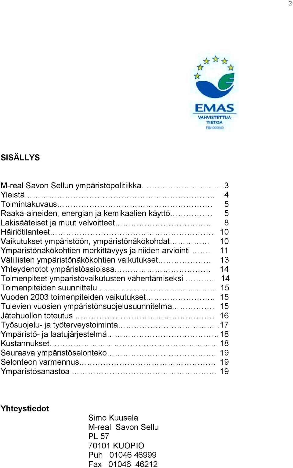 . 13 Yhteydenotot ympäristöasioissa 14 Toimenpiteet ympäristövaikutusten vähentämiseksi.. 14 Toimenpiteiden suunnittelu 15 Vuoden 23 toimenpiteiden vaikutukset.