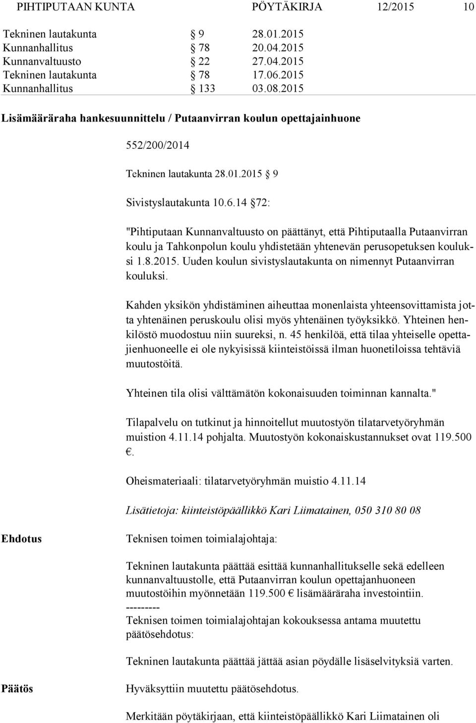 14 72: "Pihtiputaan Kunnanvaltuusto on päättänyt, että Pihtiputaalla Putaanvirran kou lu ja Tahkonpolun koulu yhdistetään yhtenevän perusopetuksen kou luksi 1.8.2015.