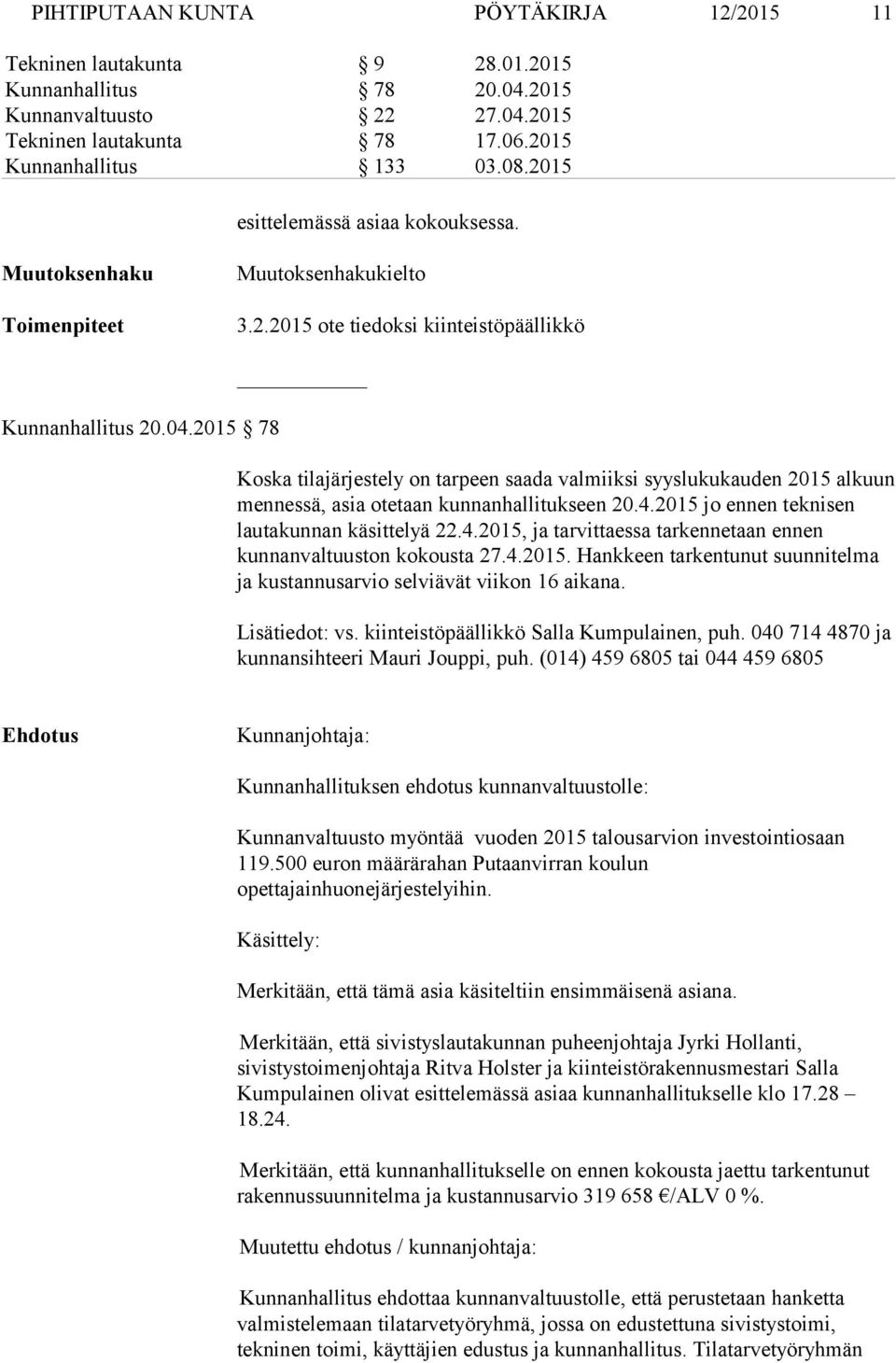 2015 78 Koska tilajärjestely on tarpeen saada valmiiksi syyslukukauden 2015 alkuun mennessä, asia otetaan kunnanhallitukseen 20.4.2015 jo ennen teknisen lautakunnan käsittelyä 22.4.2015, ja tarvittaessa tarkennetaan ennen kunnanvaltuuston kokousta 27.