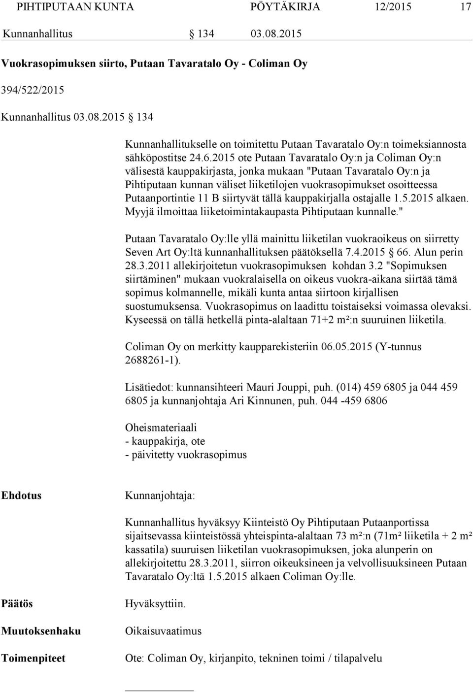 Putaanportintie 11 B siirtyvät tällä kauppakirjalla ostajalle 1.5.2015 alkaen. Myyjä ilmoittaa liiketoimintakaupasta Pihtiputaan kunnalle.