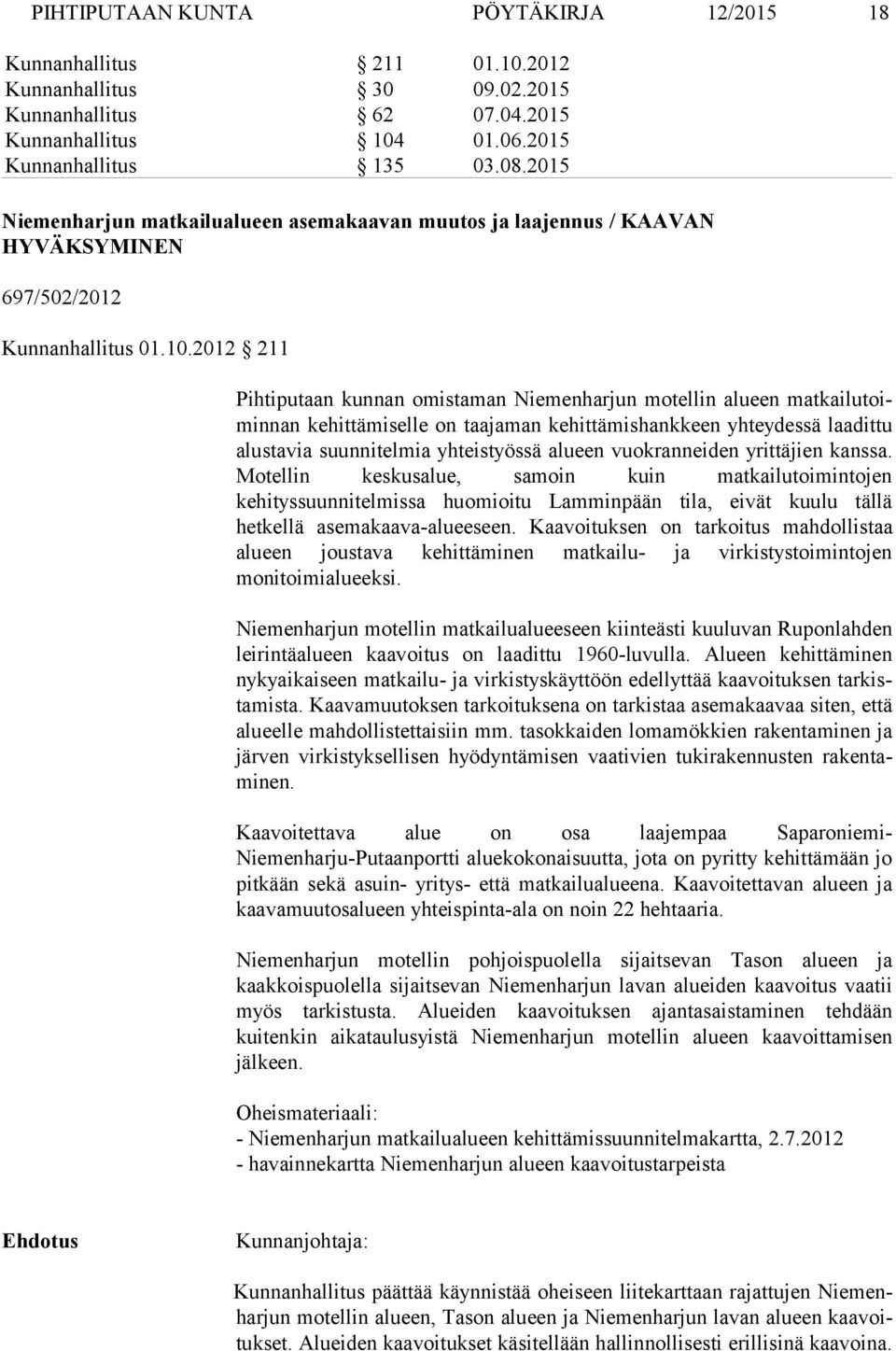 2012 211 Pihtiputaan kunnan omistaman Niemenharjun motellin alueen matkailutoiminnan kehittämiselle on taajaman kehittämishankkeen yhteydessä laadittu alustavia suunnitelmia yhteistyössä alueen