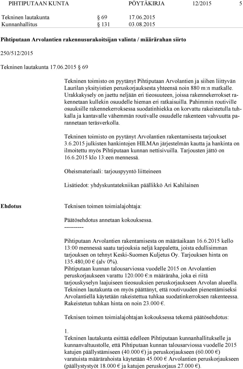 2015 69 Tekninen toimisto on pyytänyt Pihtiputaan Arvolantien ja siihen liittyvän Lau ri lan yksityistien peruskorjauksesta yhteensä noin 880 m:n matkalle.