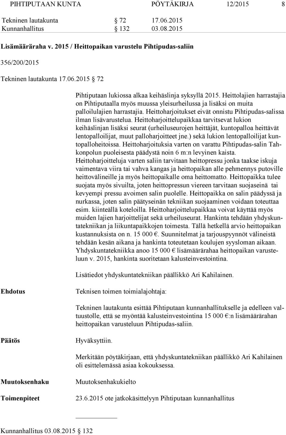 Heittolajien harrastajia on Pihtiputaalla myös muussa yleisurheilussa ja lisäksi on muita palloilulajien harrastajia. Heittoharjoitukset ei vät onnistu Pihtipudas salissa ilman lisävarustelua.