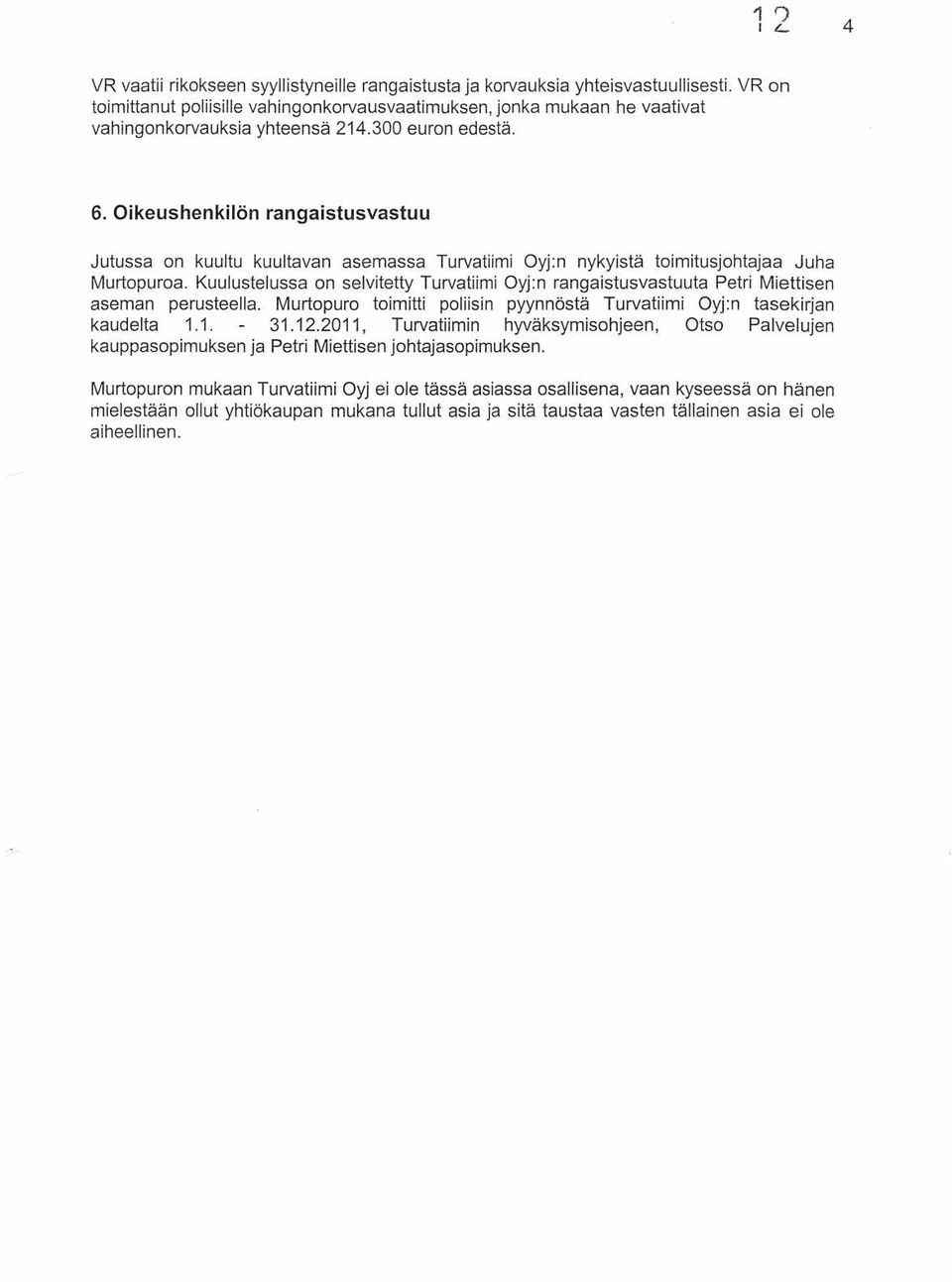Oikeushenkilön rangaistusvastuu Jutussa on kuultu kuultavan asemassa Turvatiimi Oyj:n nykyistä toimitusjohtajaa Juha Murtopuroa.