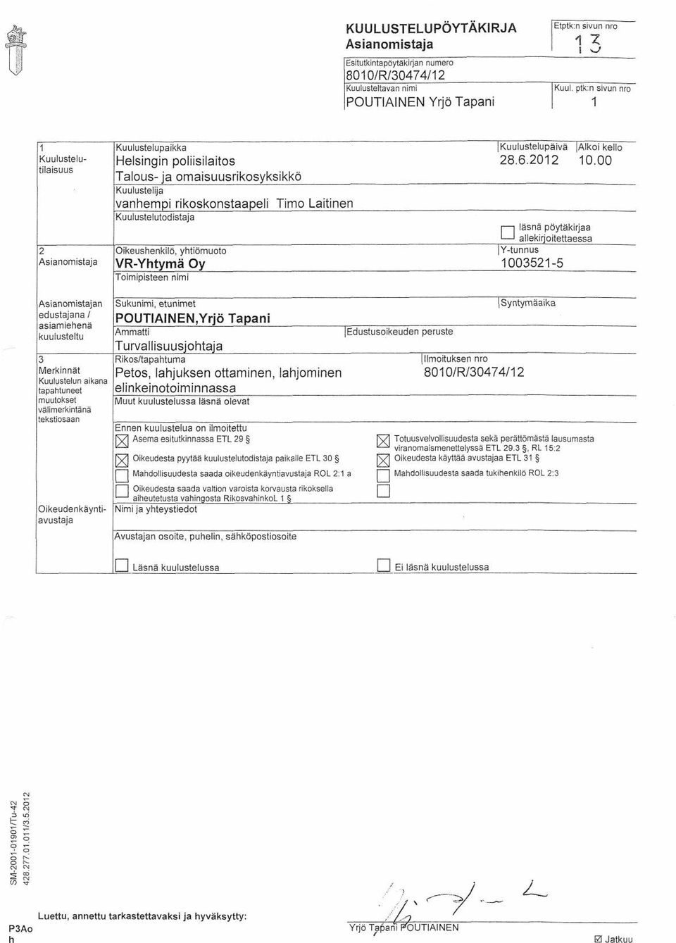 yhtiömuoto VR-Yhtymä Oy Toimipisteen nimi Kuulustelupäivä 28.6.2012 n läsnä pöytäkirjaa allekirjoitettaessa Y-tunnus 1003521-5 [Alkoi kello 10.