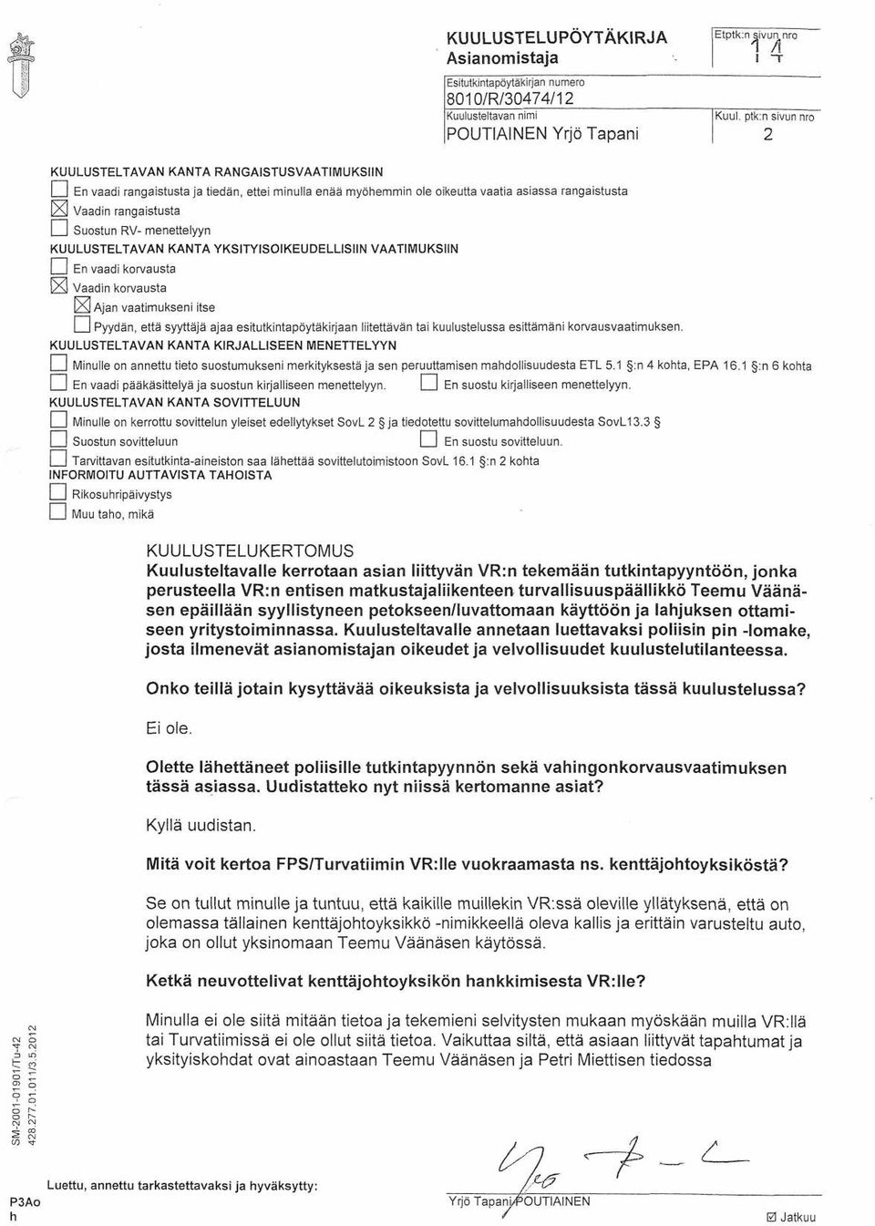 RV- menettelyyn KUULUSTELTAVAN KANTA YKSITYISOIKEUDELLISIIN VAATIMUKSIIN I En vaadi korvausta IXI Vaadin korvausta IXI Ajan vaatimukseni itse I I Pyydän, että syyttäjä ajaa esitutkintapöytäkirjaan