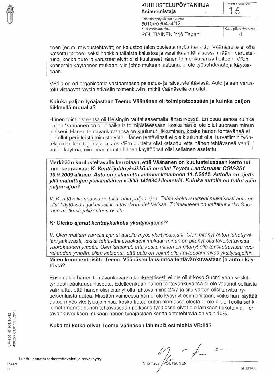 VR:n konsernin käytännön mukaan, ylin johto mukaan luettuna, ei ole työsuhdeautoja käytössään. VR:llä on eri organisaatio vastaamassa pelastus-ja raivaustehtävissä.