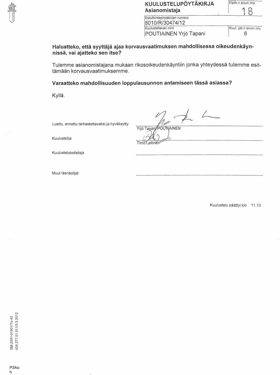Tulemme asianomistajana mukaan rikosoikeudenkäyntiin jonka yhteydessä tulemme esittämään korvausvaatimuksemme.