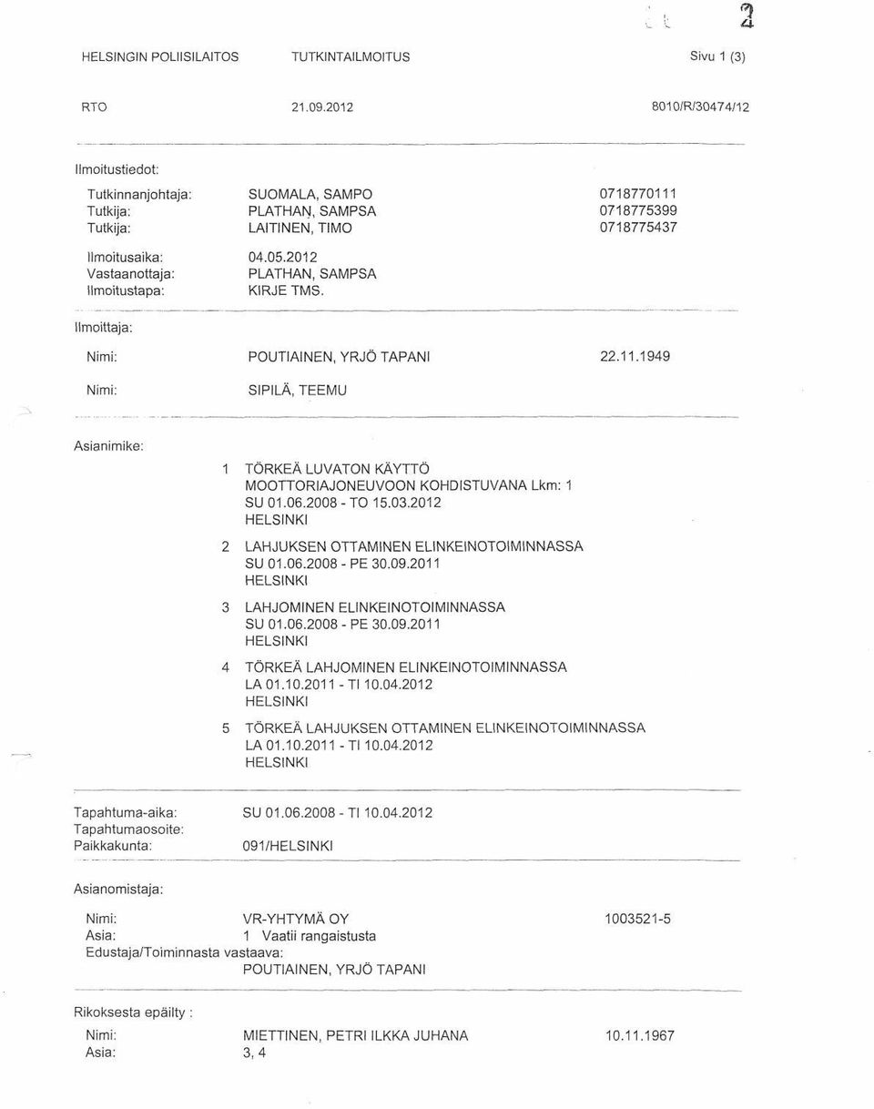 0718770111 0718775399 0718775437 Ilmoittaja: Nimi: Nimi: POUTIAINEN, YRJÖ TAPANI SIPILÄ, TEEMU 22.11.1949 Asianimike: TÖRKEÄ LUVATON KÄYTTÖ MOOTTORIAJONEUVOON KOHDISTUVANA Lkm: 1 SU 01.06.2008-TO 15.
