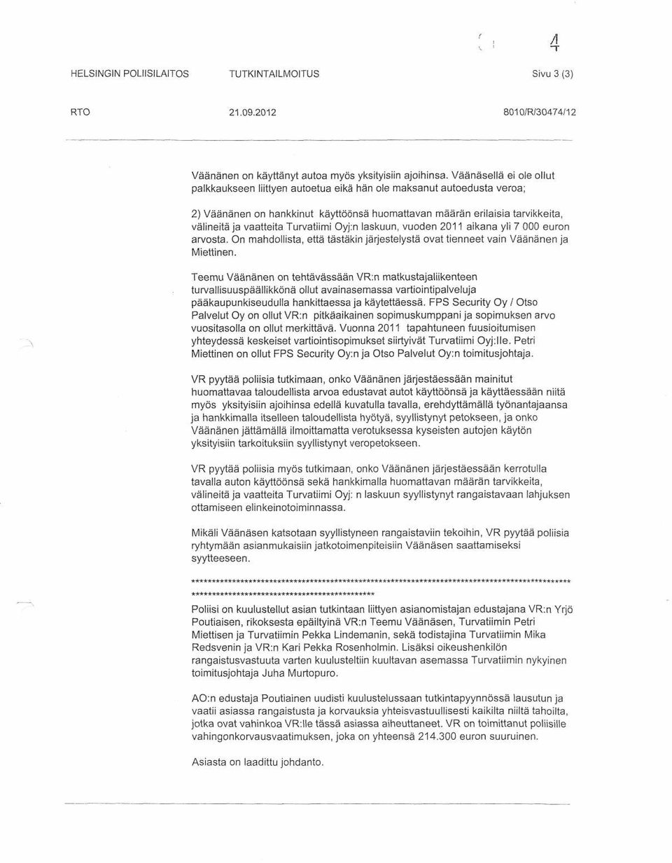 Turvatiimi Oyj:n laskuun, vuoden 2011 aikana yli 7 000 euron arvosta. On mahdollista, että tästäkin järjestelystä ovat tienneet vain Väänänen ja Miettinen.