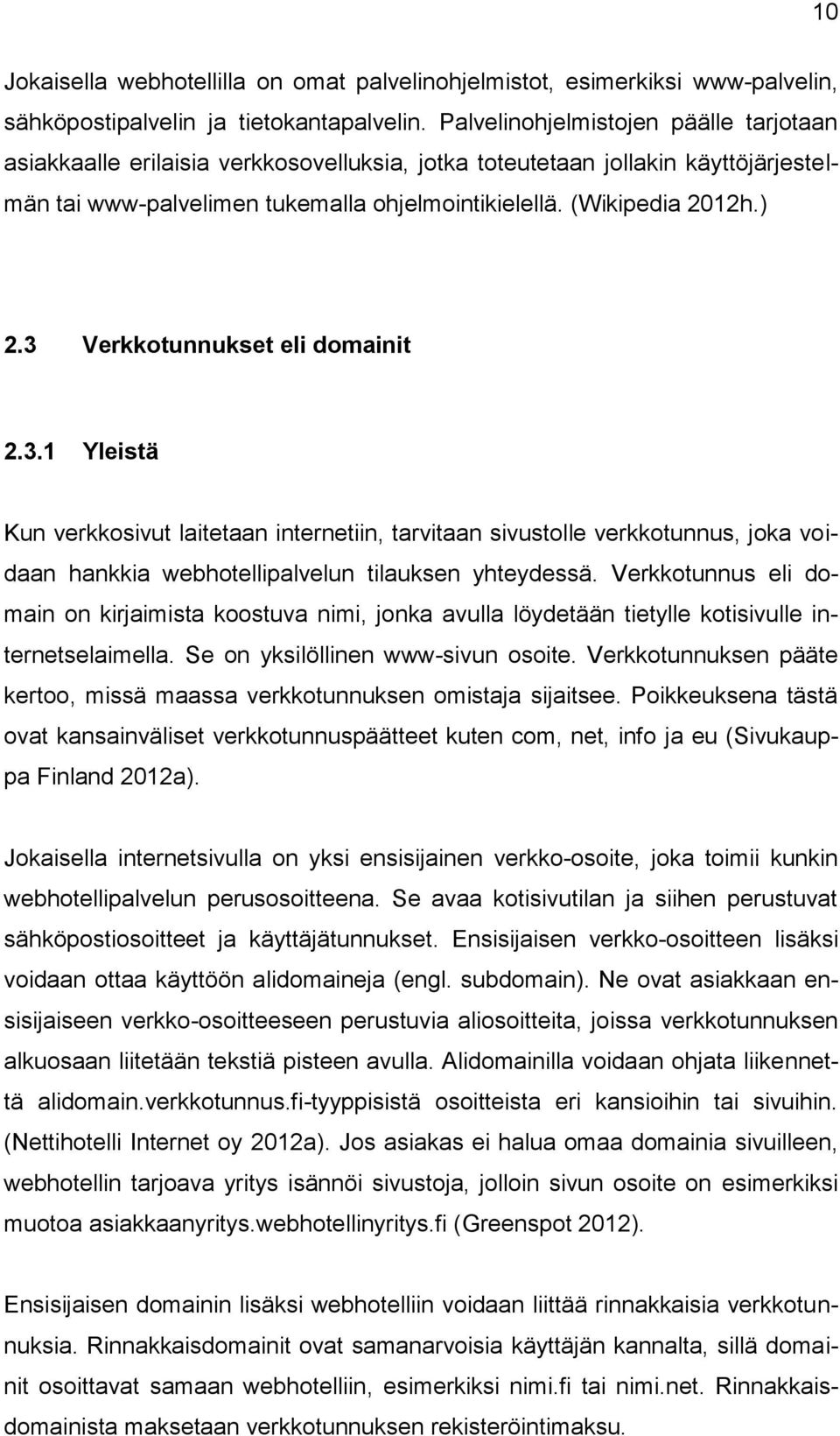 3 Verkkotunnukset eli domainit 2.3.1 Yleistä Kun verkkosivut laitetaan internetiin, tarvitaan sivustolle verkkotunnus, joka voidaan hankkia webhotellipalvelun tilauksen yhteydessä.