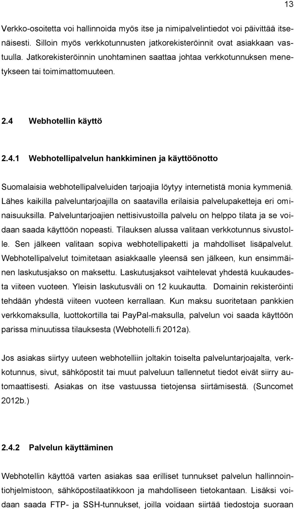 Webhotellin käyttö 2.4.1 Webhotellipalvelun hankkiminen ja käyttöönotto Suomalaisia webhotellipalveluiden tarjoajia löytyy internetistä monia kymmeniä.