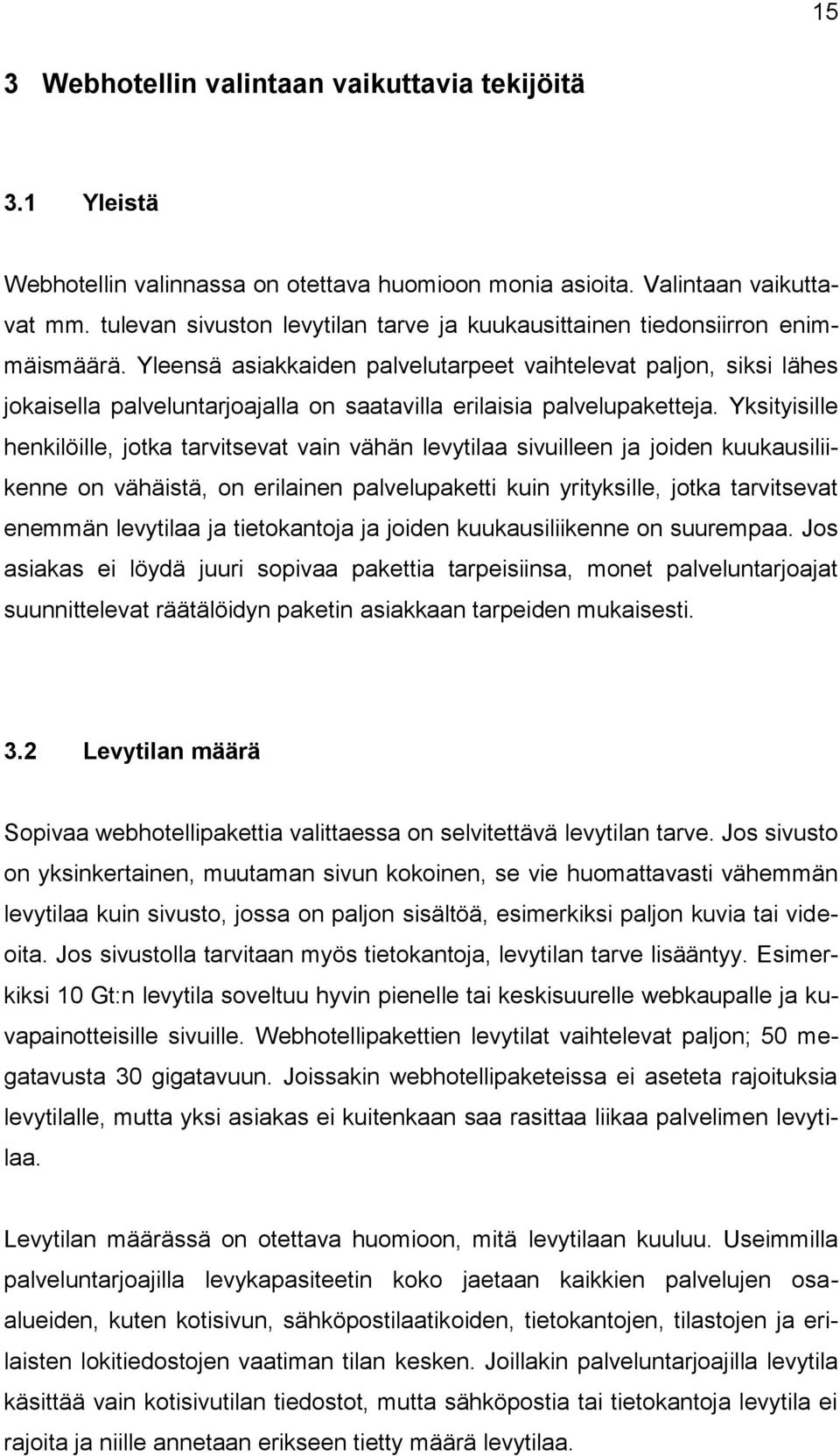 Yleensä asiakkaiden palvelutarpeet vaihtelevat paljon, siksi lähes jokaisella palveluntarjoajalla on saatavilla erilaisia palvelupaketteja.