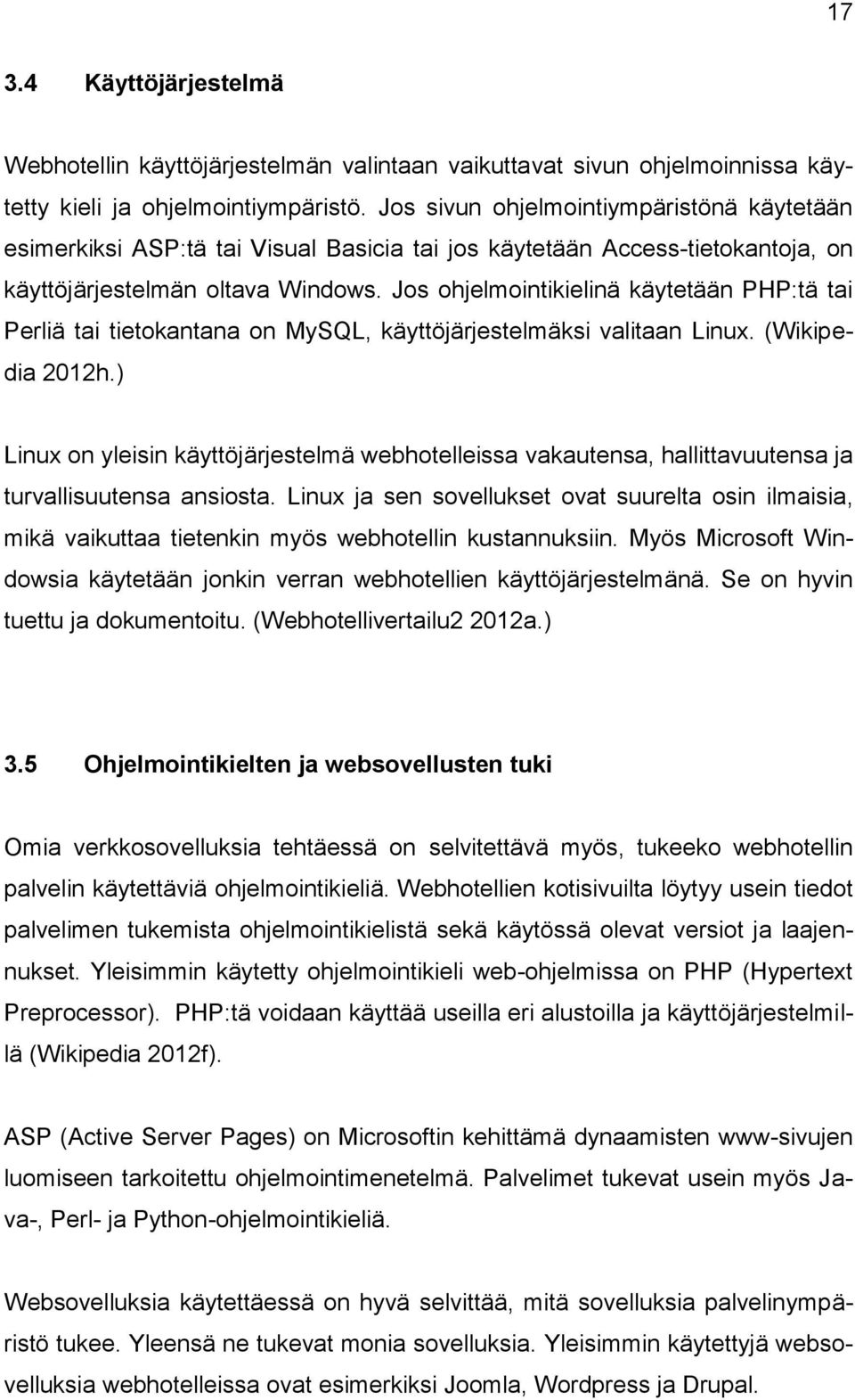 Jos ohjelmointikielinä käytetään PHP:tä tai Perliä tai tietokantana on MySQL, käyttöjärjestelmäksi valitaan Linux. (Wikipedia 2012h.