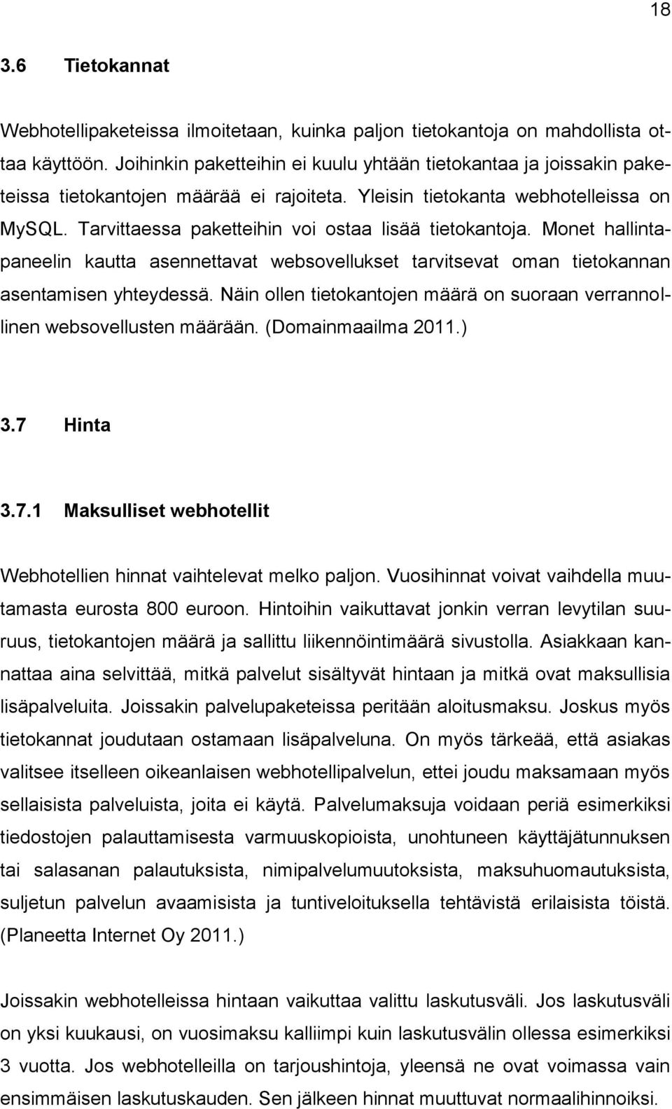 Tarvittaessa paketteihin voi ostaa lisää tietokantoja. Monet hallintapaneelin kautta asennettavat websovellukset tarvitsevat oman tietokannan asentamisen yhteydessä.