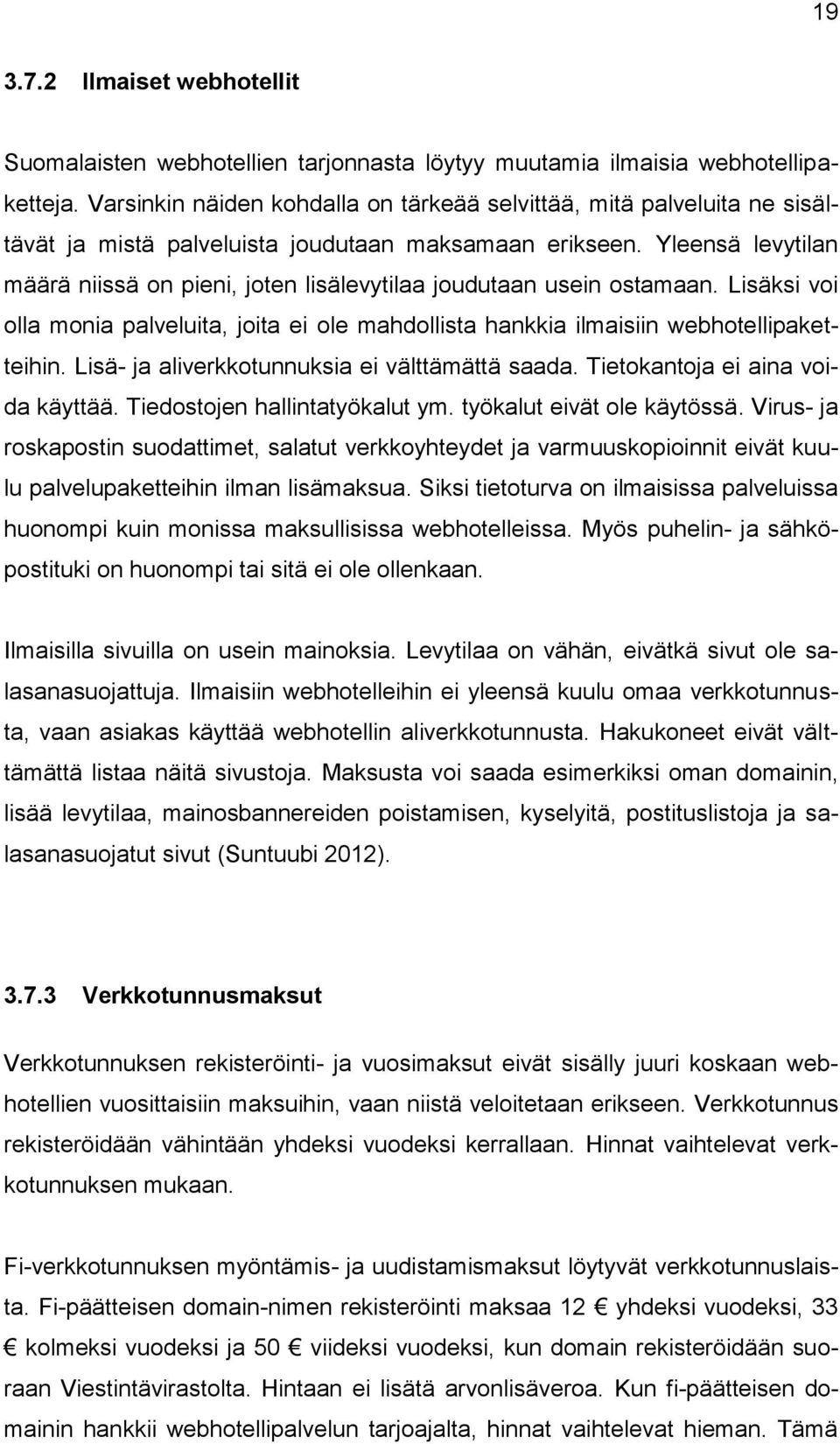 Yleensä levytilan määrä niissä on pieni, joten lisälevytilaa joudutaan usein ostamaan. Lisäksi voi olla monia palveluita, joita ei ole mahdollista hankkia ilmaisiin webhotellipaketteihin.