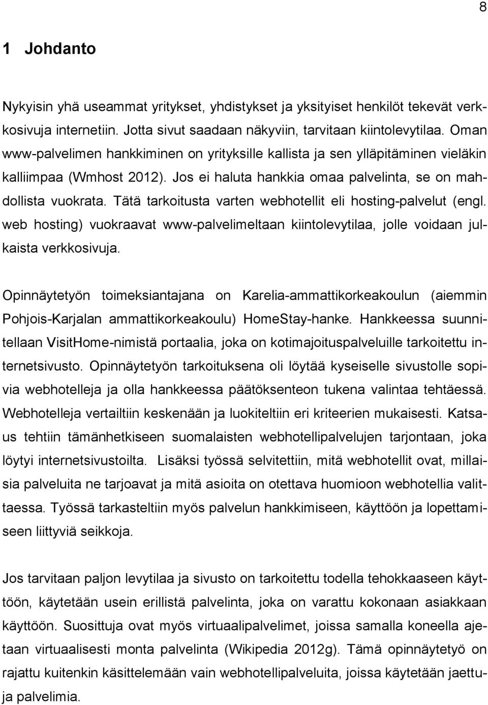 Tätä tarkoitusta varten webhotellit eli hosting-palvelut (engl. web hosting) vuokraavat www-palvelimeltaan kiintolevytilaa, jolle voidaan julkaista verkkosivuja.