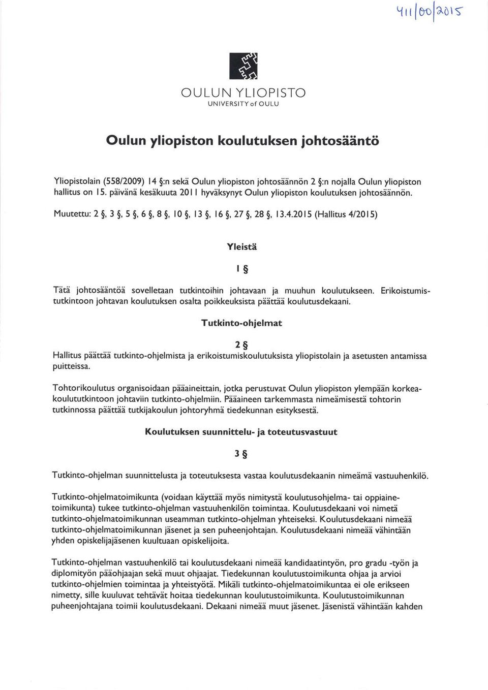 2015(Hallitus4l20l5) Yleistä rs Tätä johtosääntöä sovelletaan tutkintoihin johtavaan ja muuhun koulutukseen. Erikoistumistutkintoon johtavan koulutuksen osalta poikkeuksista päätrdä koulutusdekaani.