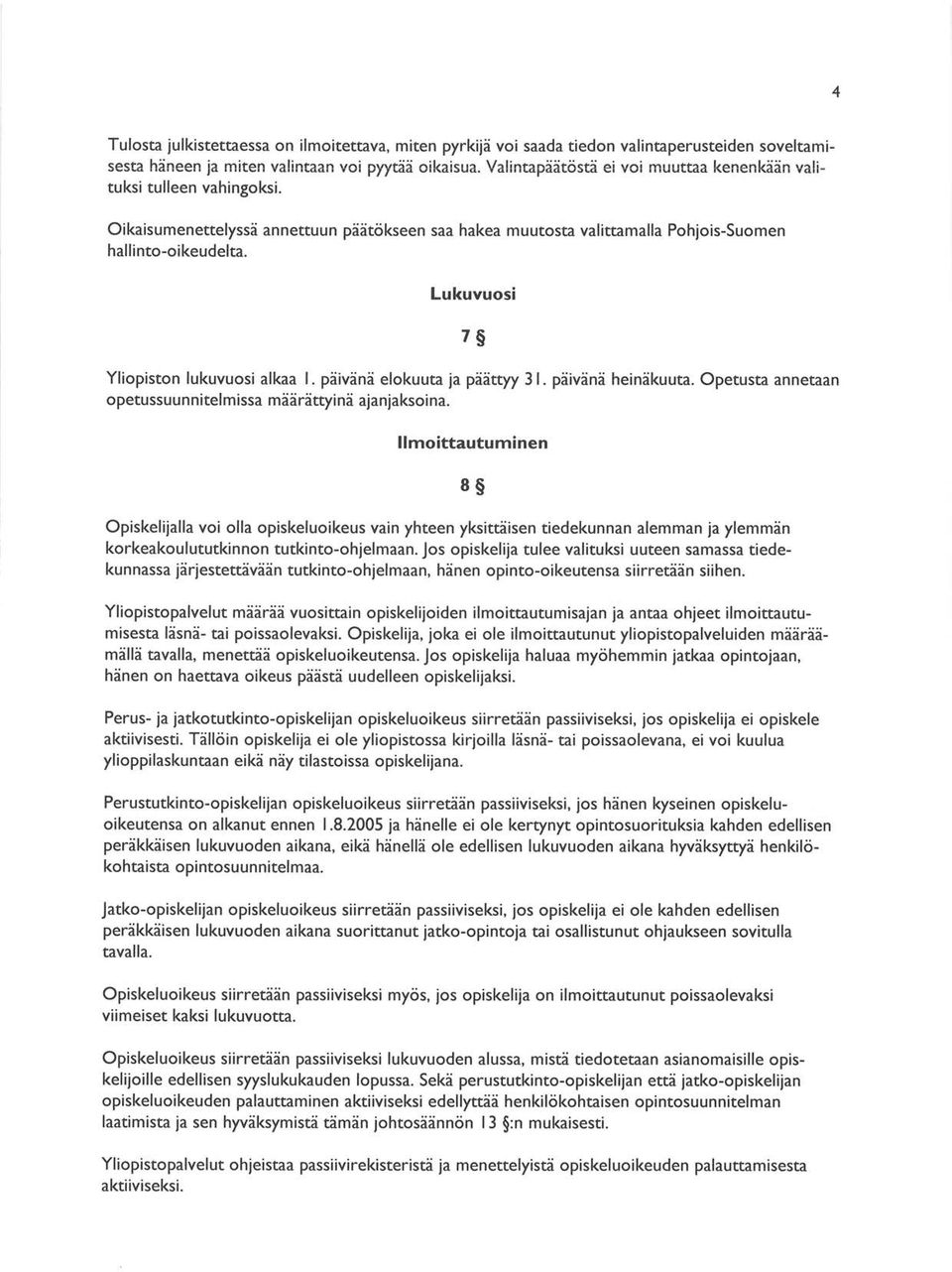 Lukuvuosi 7S Yliopiston lukuvuosi alkaa l. päivänä elokuuta ja pääæyy 3 l. päivänä heinäkuuta. Opetusta annetaan opetussuu n nitelmissa määräayinä ajanjaksoina.