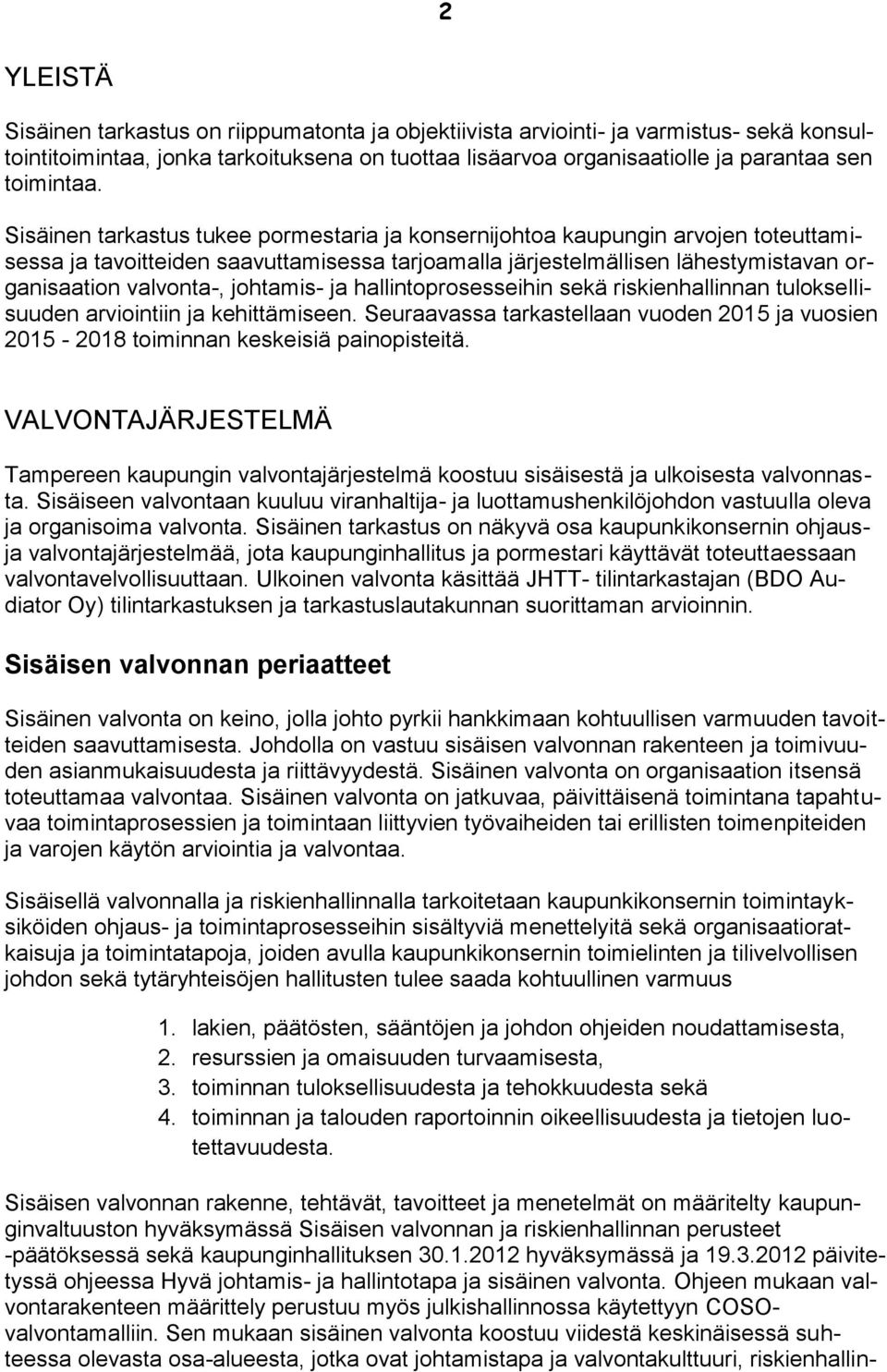 johtamis- ja hallintoprosesseihin sekä riskienhallinnan tuloksellisuuden arviointiin ja kehittämiseen. Seuraavassa tarkastellaan vuoden 2015 ja vuosien 2015-2018 toiminnan keskeisiä painopisteitä.