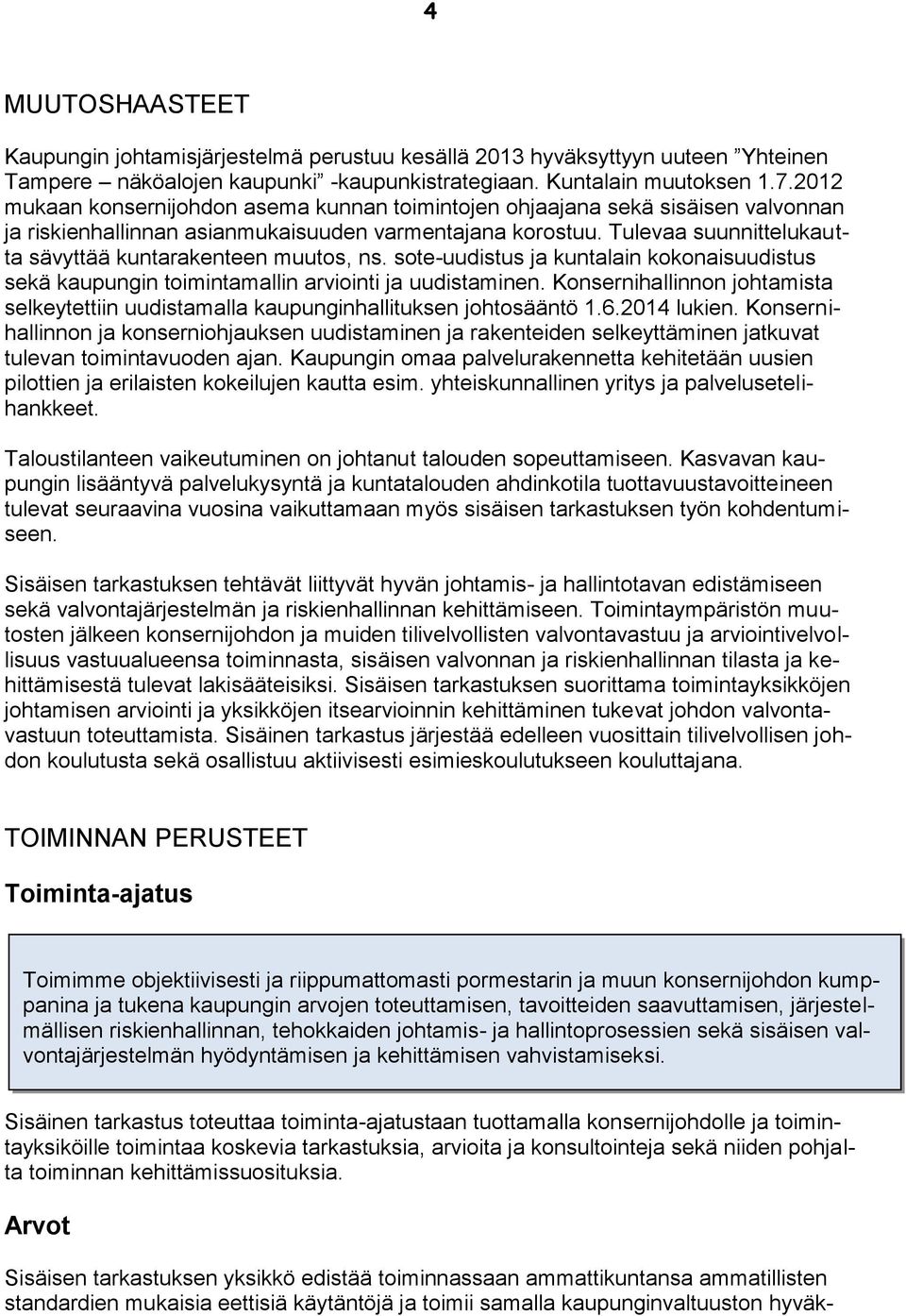 Tulevaa suunnittelukautta sävyttää kuntarakenteen muutos, ns. sote-uudistus ja kuntalain kokonaisuudistus sekä kaupungin toimintamallin arviointi ja uudistaminen.