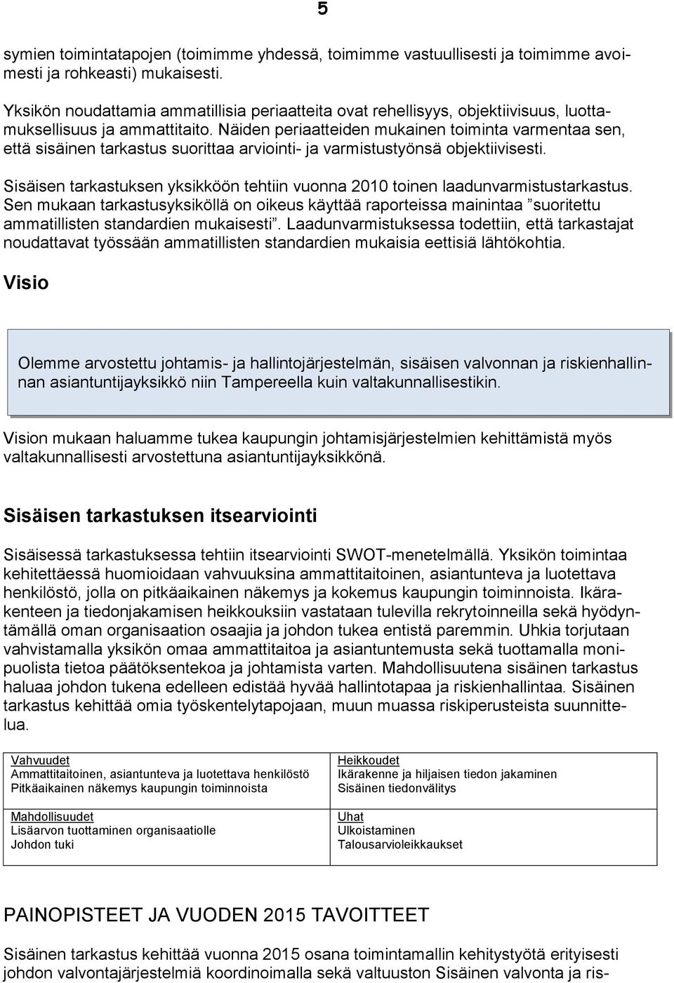 Näiden periaatteiden mukainen toiminta varmentaa sen, että sisäinen tarkastus suorittaa arviointi- ja varmistustyönsä objektiivisesti.