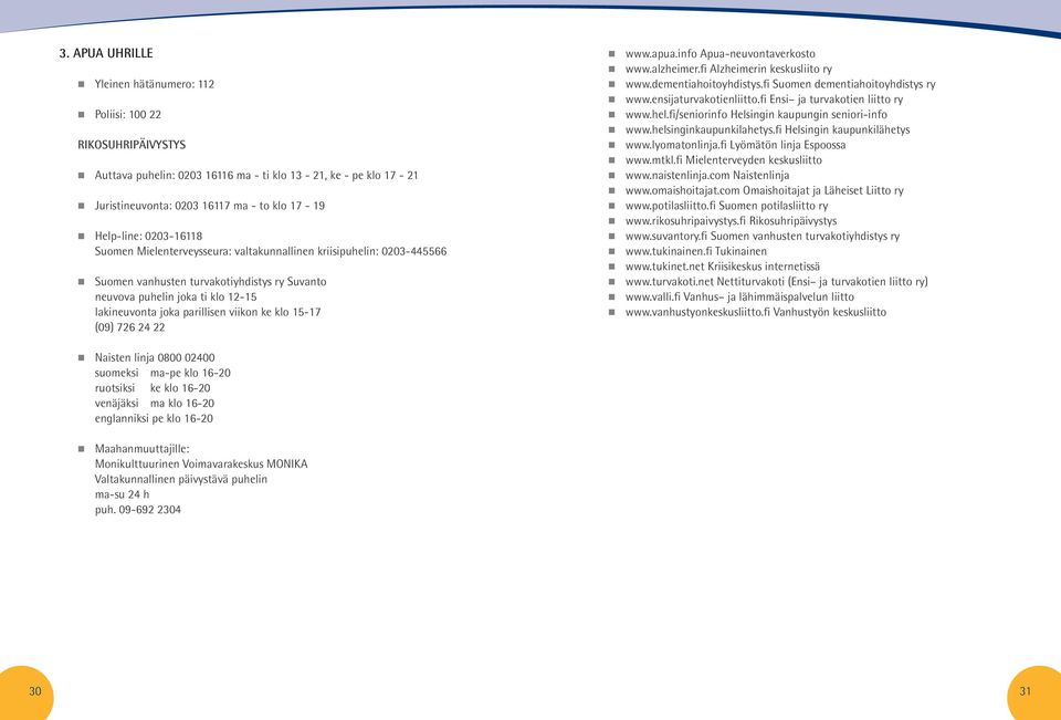 ke klo 15-17 (09) 726 24 22 www.apua.info Apua-neuvontaverkosto www.alzheimer.fi Alzheimerin keskusliito ry www.dementiahoitoyhdistys.fi Suomen dementiahoitoyhdistys ry www.ensijaturvakotienliitto.