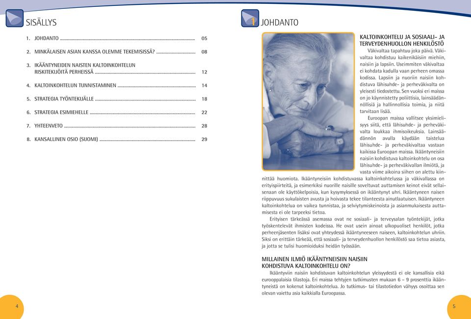 .. 29 1 JOHDANTO KALTOINKOHTELU JA SOSIAALI- JA TERVEYDENHUOLLON HENKILÖSTÖ Väkivaltaa tapahtuu joka päivä. Väkivaltaa kohdistuu kaikenikäisiin miehiin, naisiin ja lapsiin.