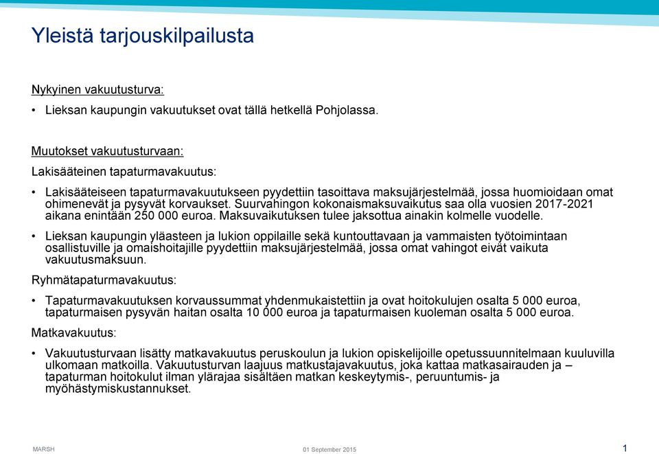 Suurvahingon kokonaismaksuvaikutus saa olla vuosien 2017-2021 aikana enintään 250 000 euroa. Maksuvaikutuksen tulee jaksottua ainakin kolmelle vuodelle.