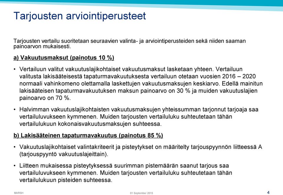 Vertailuun valitusta lakisääteisestä tapaturmavakuutuksesta vertailuun otetaan vuosien 2016 2020 normaali vahinkomeno olettamalla laskettujen vakuutusmaksujen keskiarvo.