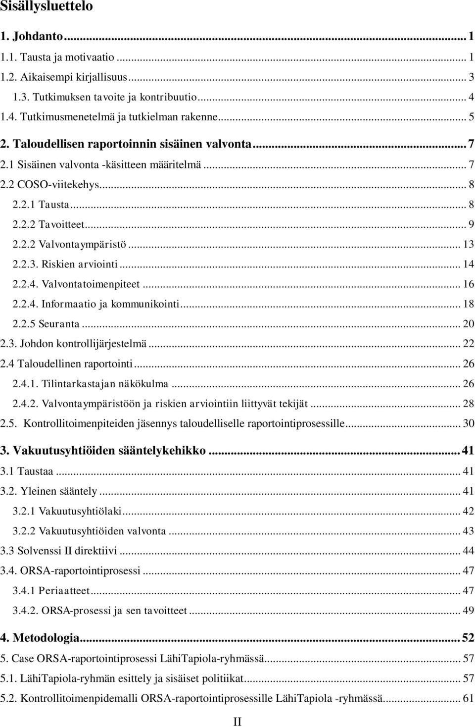 2.2.3. Riskien arviointi... 14 2.2.4. Valvontatoimenpiteet... 16 2.2.4. Informaatio ja kommunikointi... 18 2.2.5 Seuranta... 20 2.3. Johdon kontrollijärjestelmä... 22 2.4 Taloudellinen raportointi.