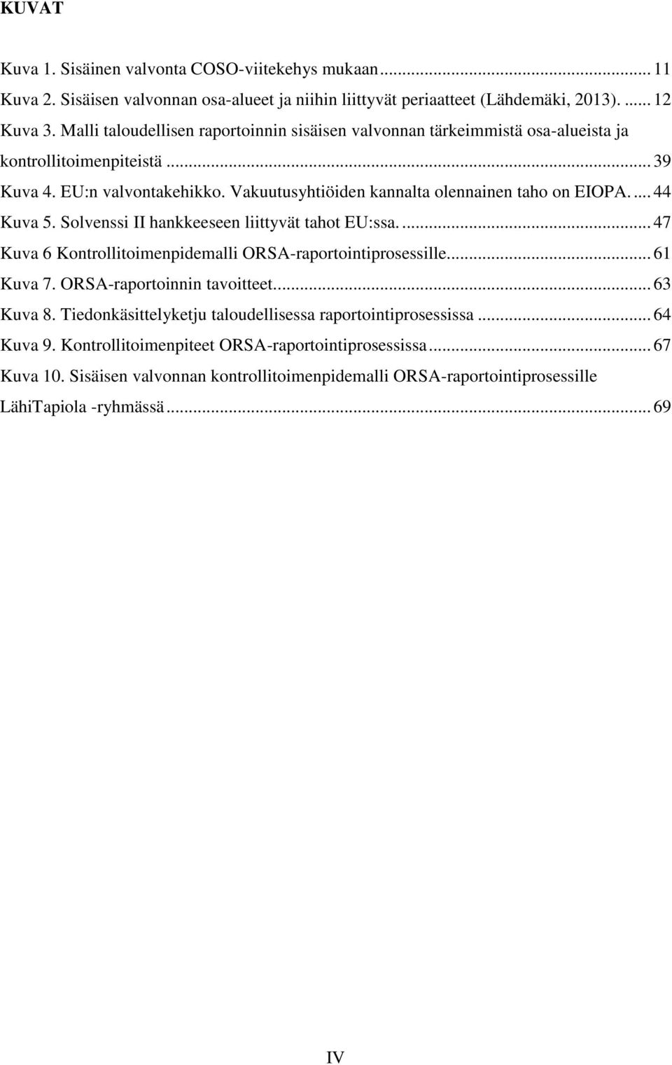 ... 44 Kuva 5. Solvenssi II hankkeeseen liittyvät tahot EU:ssa.... 47 Kuva 6 Kontrollitoimenpidemalli ORSA-raportointiprosessille.... 61 Kuva 7. ORSA-raportoinnin tavoitteet.... 63 Kuva 8.