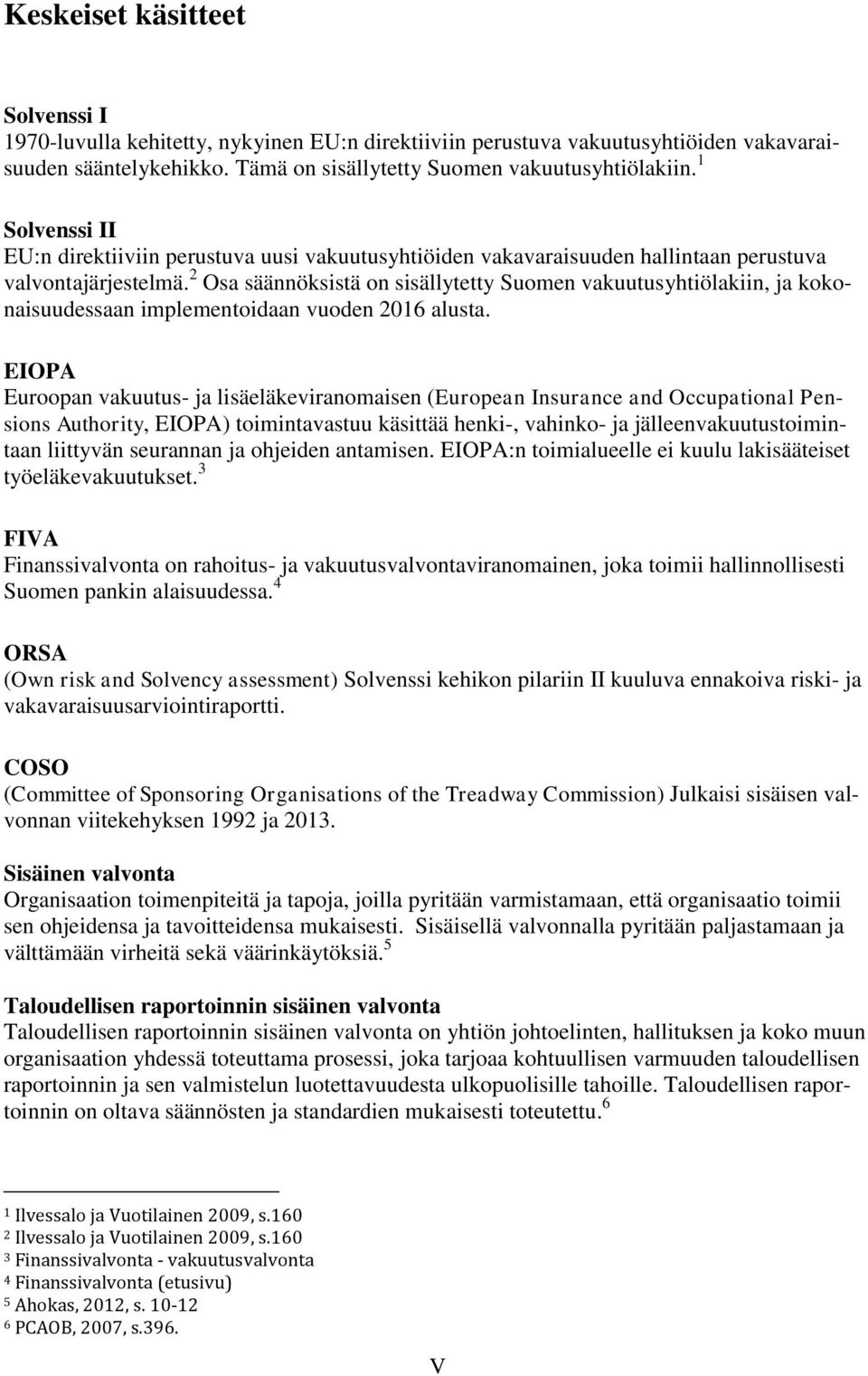 2 Osa säännöksistä on sisällytetty Suomen vakuutusyhtiölakiin, ja kokonaisuudessaan implementoidaan vuoden 2016 alusta.