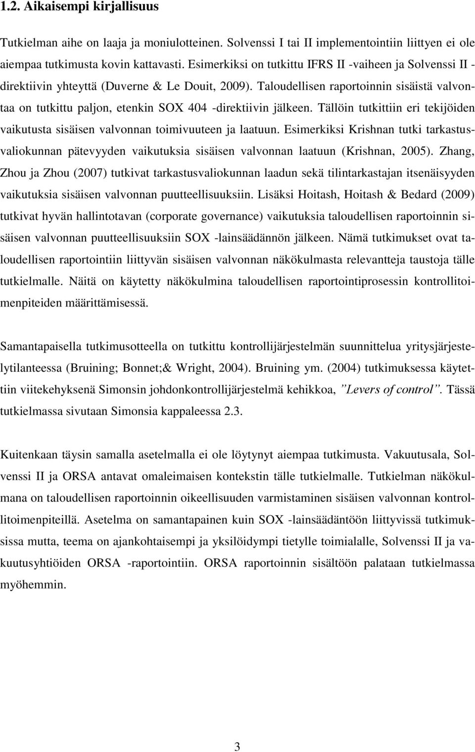 Taloudellisen raportoinnin sisäistä valvontaa on tutkittu paljon, etenkin SOX 404 -direktiivin jälkeen. Tällöin tutkittiin eri tekijöiden vaikutusta sisäisen valvonnan toimivuuteen ja laatuun.