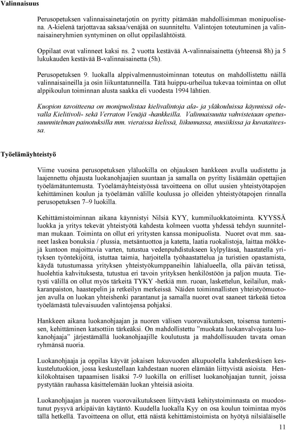 2 vuotta kestävää A-valinnaisainetta (yhteensä 8h) ja 5 lukukauden kestävää B-valinnaisainetta (5h). Perusopetuksen 9.