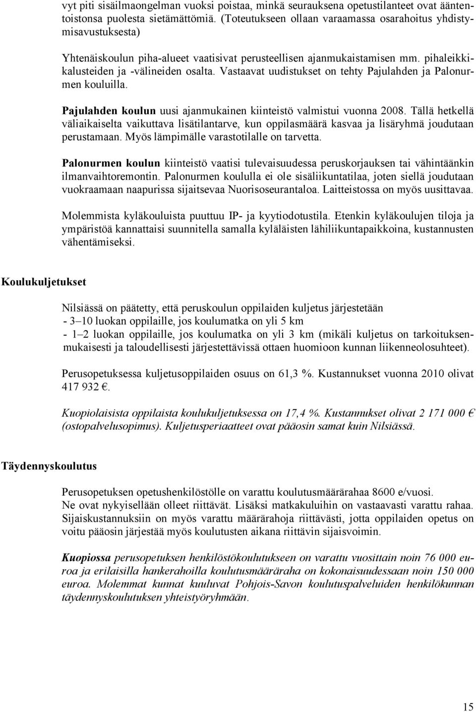 Vastaavat uudistukset on tehty Pajulahden ja Palonurmen kouluilla. Pajulahden koulun uusi ajanmukainen kiinteistö valmistui vuonna 2008.