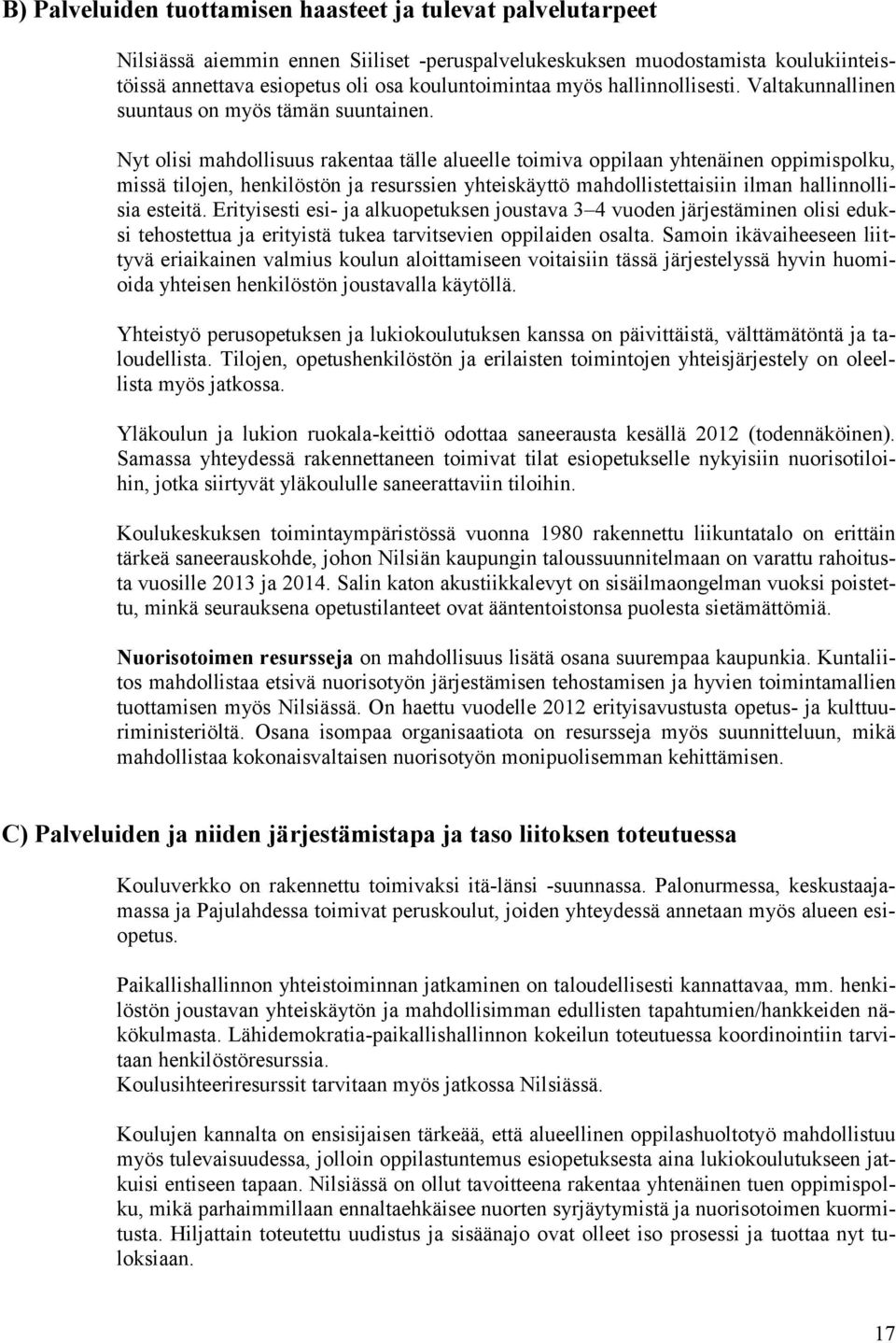 Nyt olisi mahdollisuus rakentaa tälle alueelle toimiva oppilaan yhtenäinen oppimispolku, missä tilojen, henkilöstön ja resurssien yhteiskäyttö mahdollistettaisiin ilman hallinnollisia esteitä.