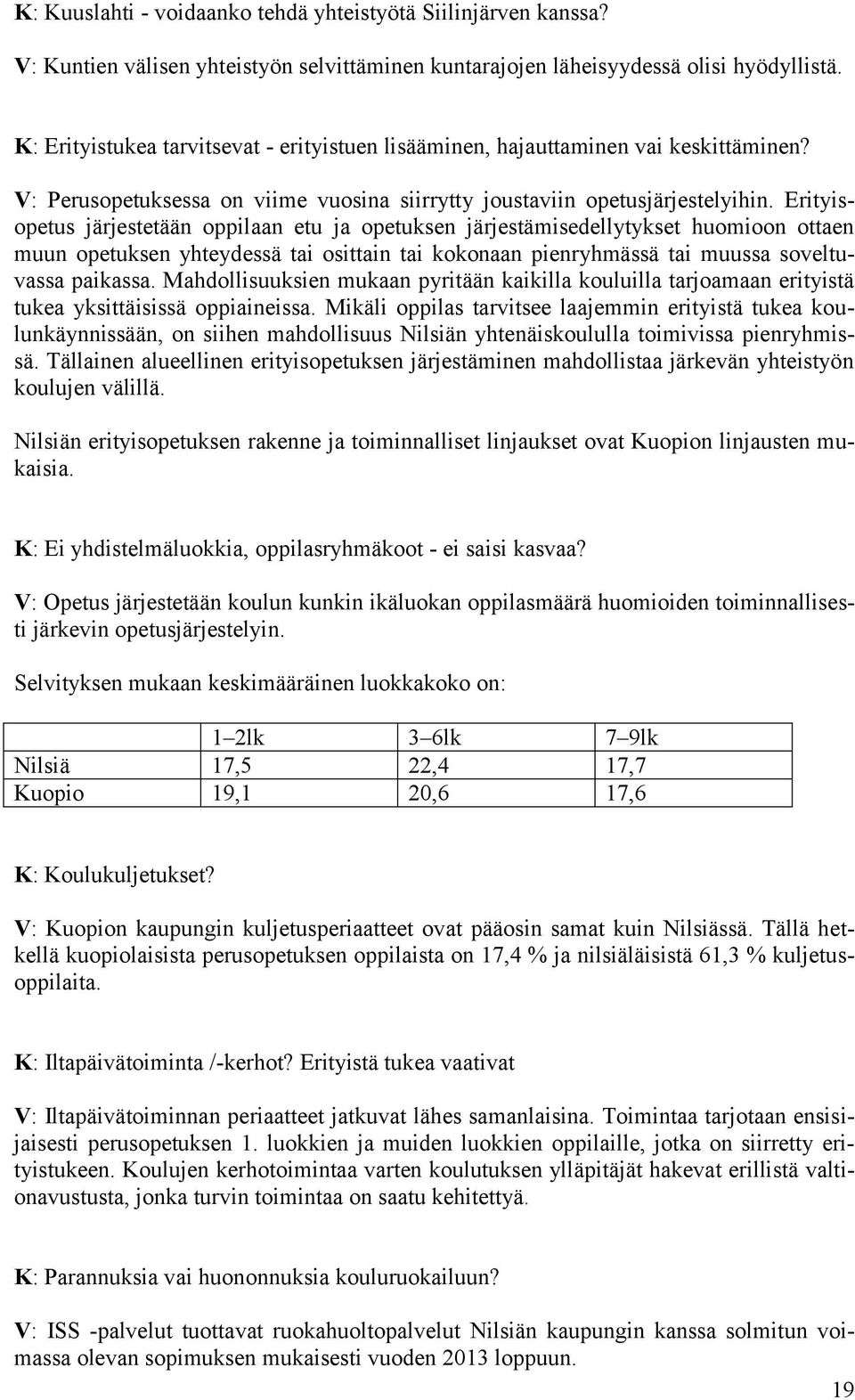 Erityisopetus järjestetään oppilaan etu ja opetuksen järjestämisedellytykset huomioon ottaen muun opetuksen yhteydessä tai osittain tai kokonaan pienryhmässä tai muussa soveltuvassa paikassa.