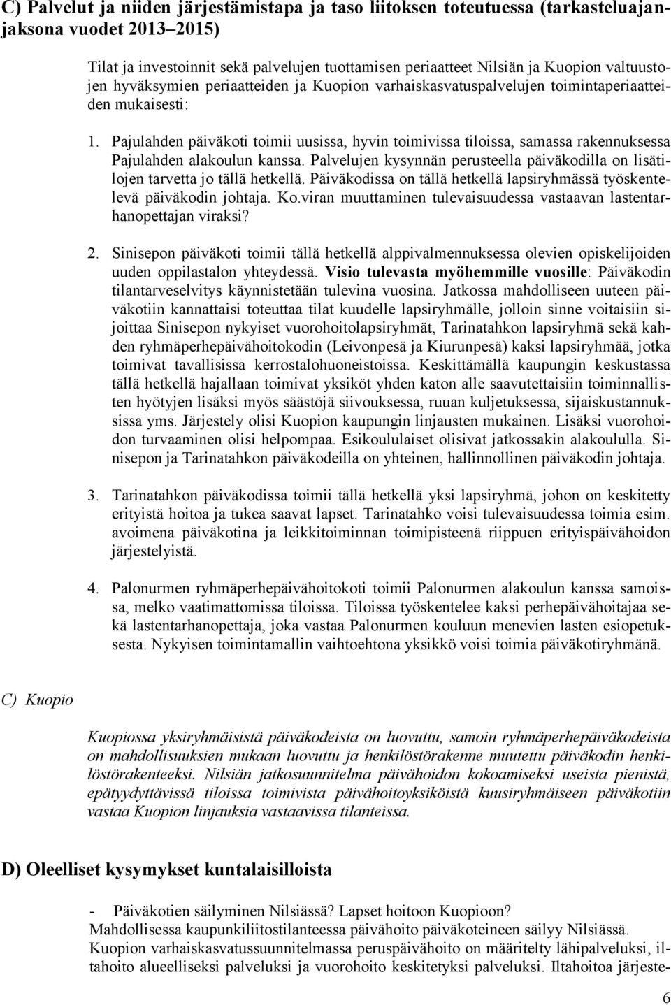 Pajulahden päiväkoti toimii uusissa, hyvin toimivissa tiloissa, samassa rakennuksessa Pajulahden alakoulun kanssa.