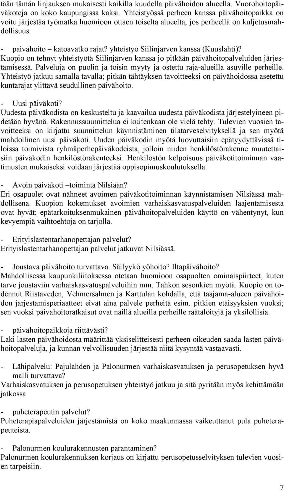 yhteistyö Siilinjärven kanssa (Kuuslahti)? Kuopio on tehnyt yhteistyötä Siilinjärven kanssa jo pitkään päivähoitopalveluiden järjestämisessä.