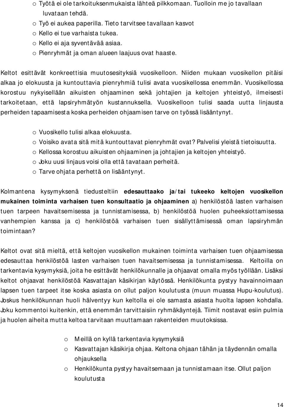 Niiden mukaan vuosikellon pitäisi alkaa jo elokuusta ja kuntouttavia pienryhmiä tulisi avata vuosikellossa enemmän.