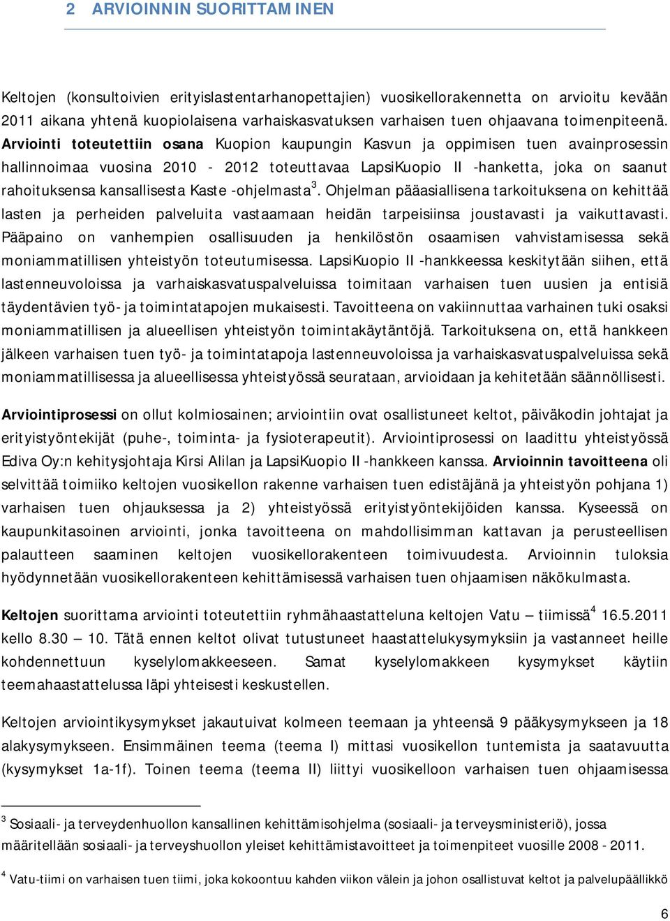 Arviointi toteutettiin osana Kuopion kaupungin Kasvun ja oppimisen tuen avainprosessin hallinnoimaa vuosina 2010-2012 toteuttavaa LapsiKuopio II -hanketta, joka on saanut rahoituksensa kansallisesta