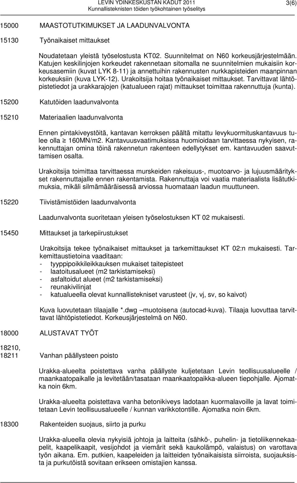 Urakoitsija hoitaa työnaikaiset mittaukset. Tarvittavat lähtöpistetiedot ja urakkarajojen (katualueen rajat) mittaukset toimittaa rakennuttuja (kunta).
