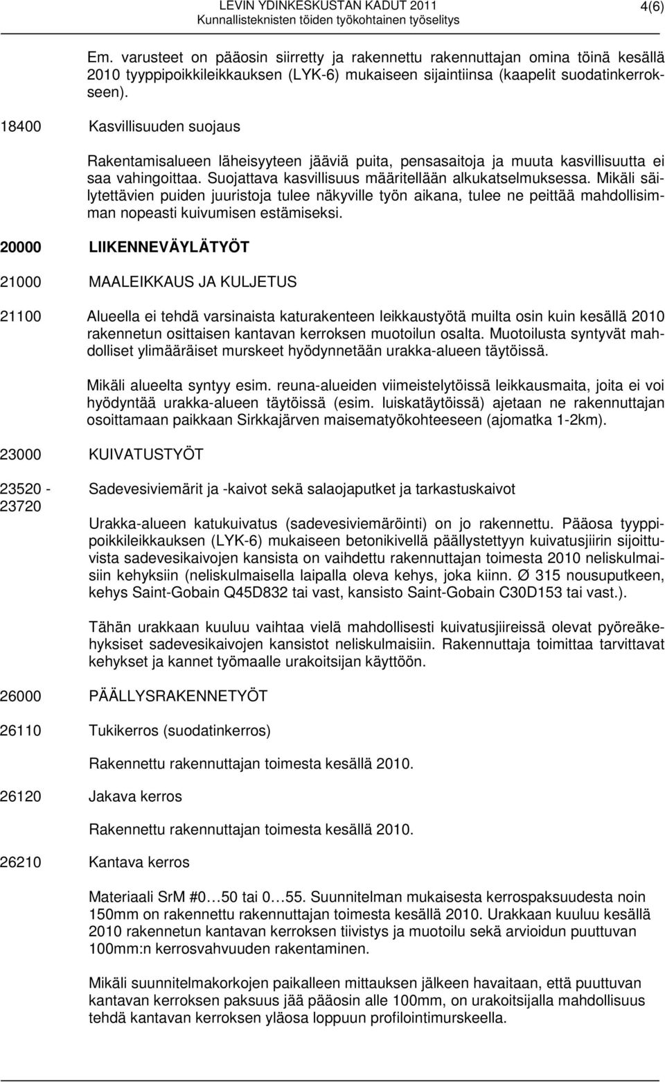 Mikäli säilytettävien puiden juuristoja tulee näkyville työn aikana, tulee ne peittää mahdollisimman nopeasti kuivumisen estämiseksi.